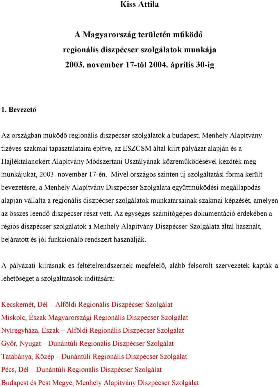 Alapítvány Módszertani Osztályának közreműködésével kezdték meg munkájukat, 2003. november 17-én.