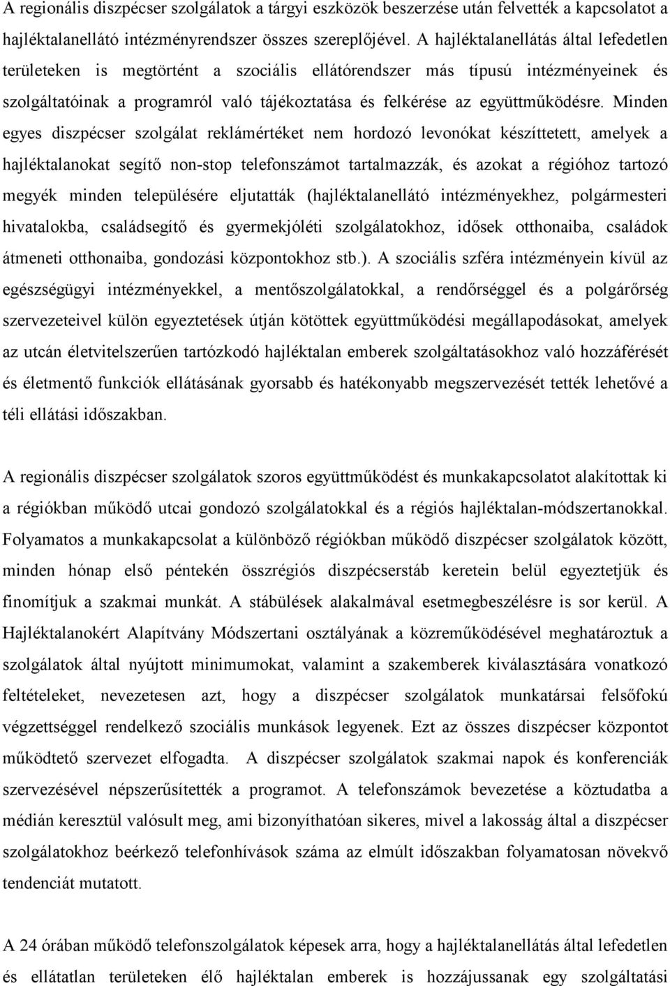 Minden egyes diszpécser szolgálat reklámértéket nem hordozó levonókat készíttetett, amelyek a hajléktalanokat segítő non-stop telefonszámot tartalmazzák, és azokat a régióhoz tartozó megyék minden