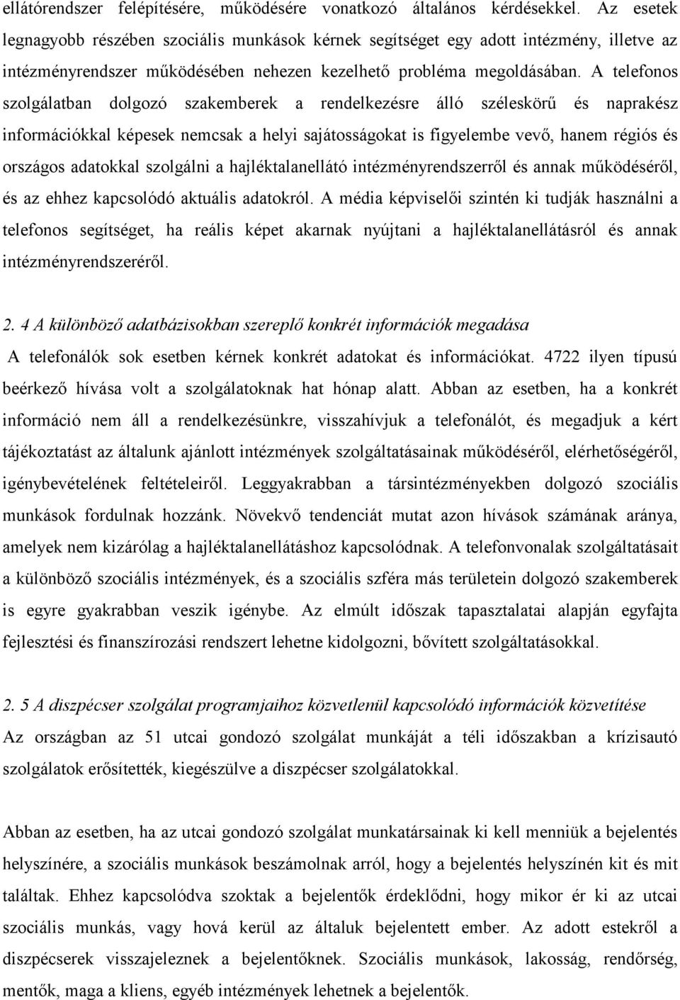 A telefonos szolgálatban dolgozó szakemberek a rendelkezésre álló széleskörű és naprakész információkkal képesek nemcsak a helyi sajátosságokat is figyelembe vevő, hanem régiós és országos adatokkal