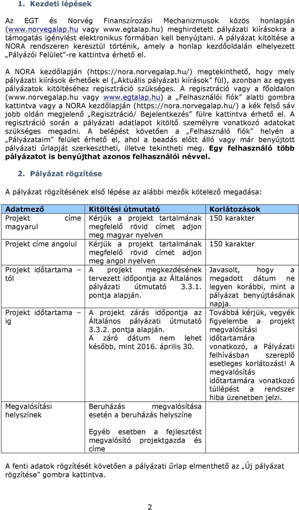 A pályázat kitöltése a NORA rendszeren keresztül történik, amely a honlap kezdőoldalán elhelyezett Pályázói Felület -re kattintva érhető el. A NORA kezdőlapján (https://nora.norvegalap.