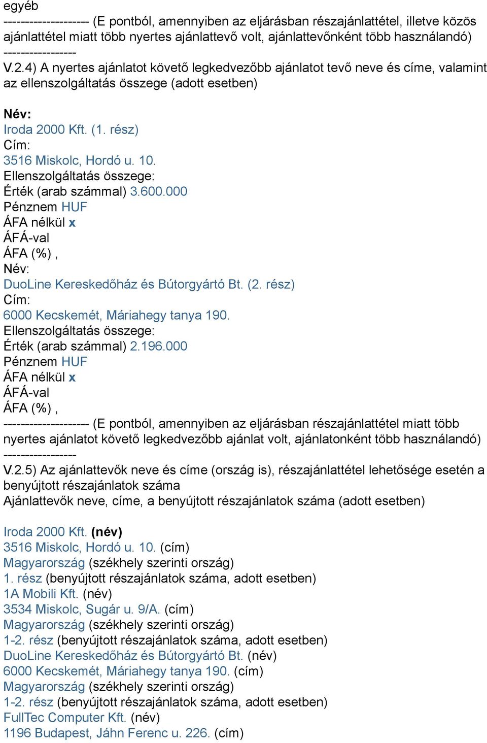 Ellenszolgáltatás összege: Érték (arab számmal) 3.600.000 Név: DuoLine Kereskedőház és Bútorgyártó Bt. (2. rész) Cím: 6000 Kecskemét, Máriahegy tanya 190.