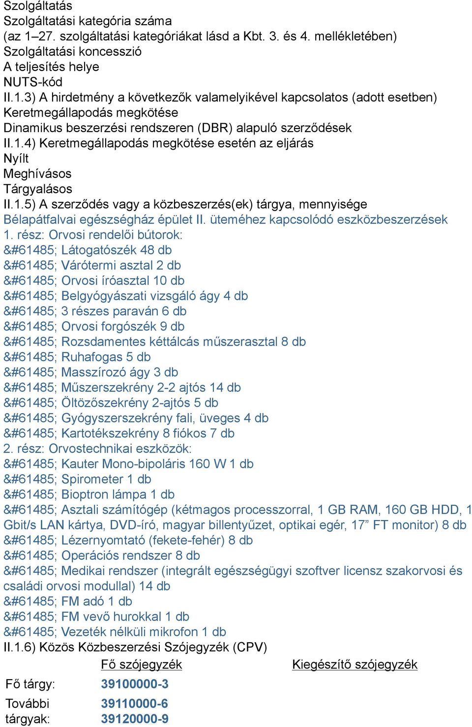 3) A hirdetmény a következők valamelyikével kapcsolatos (adott esetben) Keretmegállapodás megkötése Dinamikus beszerzési rendszeren (DBR) alapuló szerződések II.1.