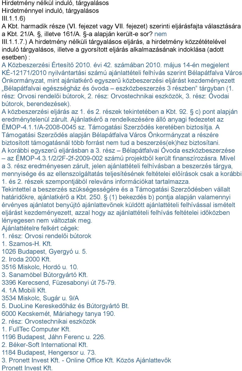 ) A hirdetmény nélküli tárgyalásos eljárás, a hirdetmény közzétételével induló tárgyalásos, illetve a gyorsított eljárás alkalmazásának indoklása (adott esetben) : A Közbeszerzési Értesítő 2010.