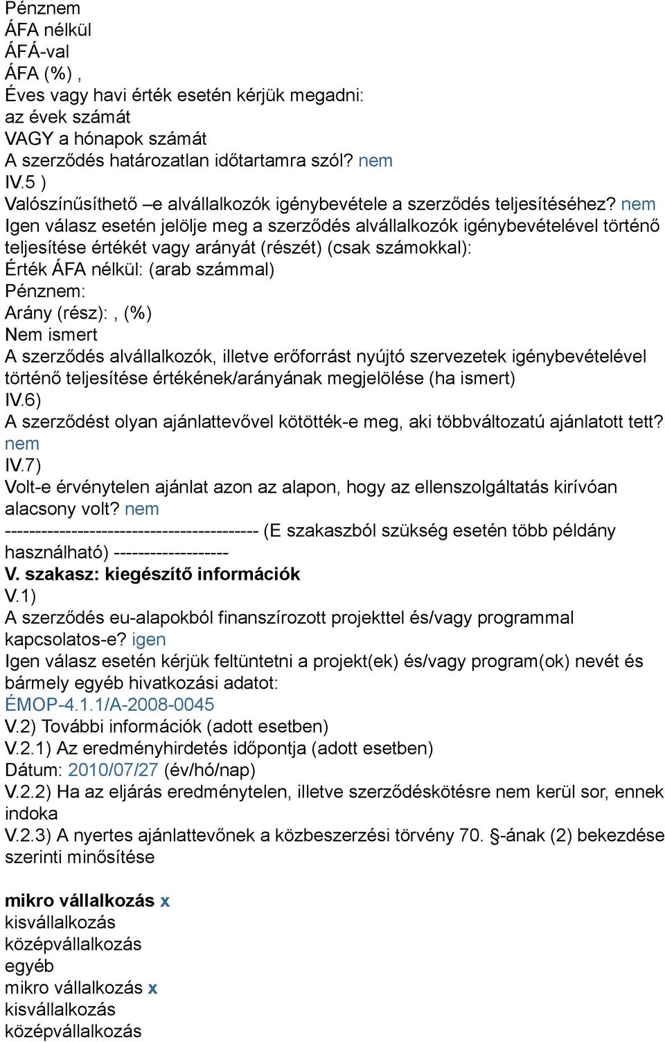 nem Igen válasz esetén jelölje meg a szerződés alvállalkozók igénybevételével történő teljesítése értékét vagy arányát (részét) (csak számokkal): Érték ÁFA nélkül: (arab számmal) Pénznem: Arány