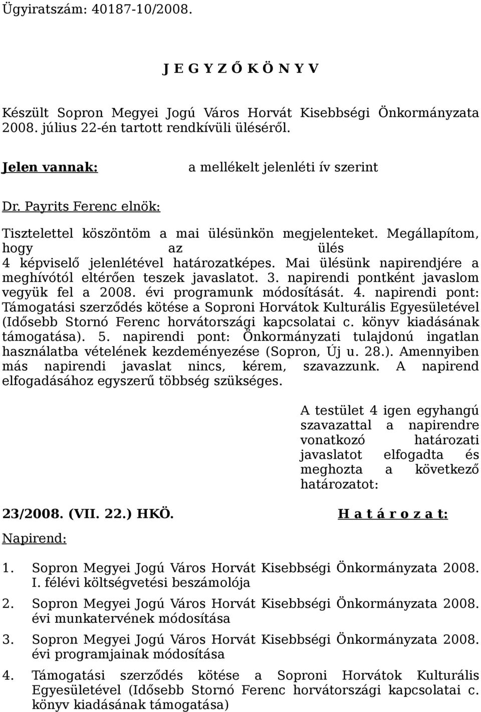 Mai ülésünk napirendjére a meghívótól eltérően teszek javaslatot. 3. napirendi pontként javaslom vegyük fel a 2008. évi programunk módosítását. 4.