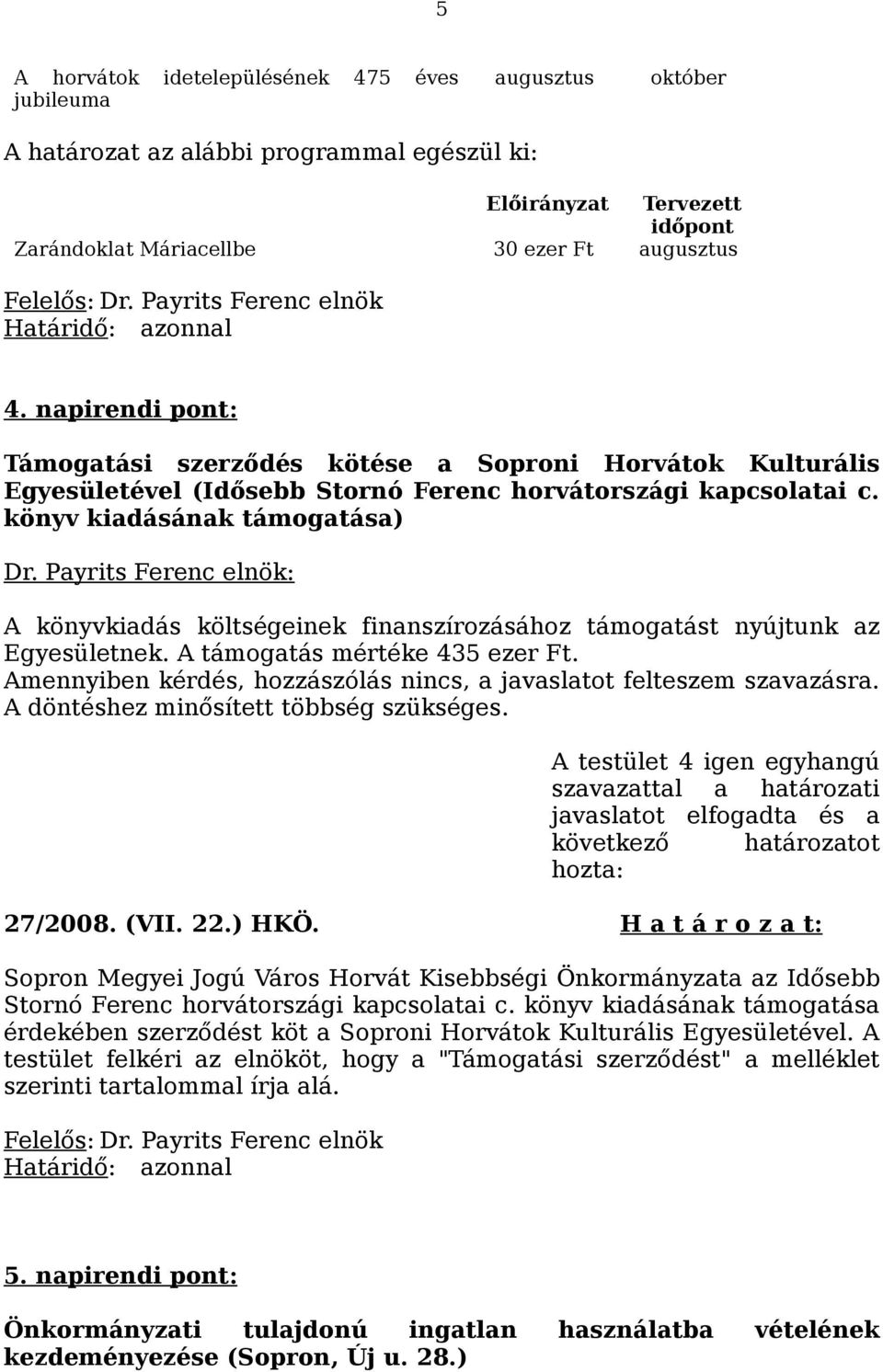 könyv kiadásának támogatása) A könyvkiadás költségeinek finanszírozásához támogatást nyújtunk az Egyesületnek. A támogatás mértéke 435 ezer Ft.