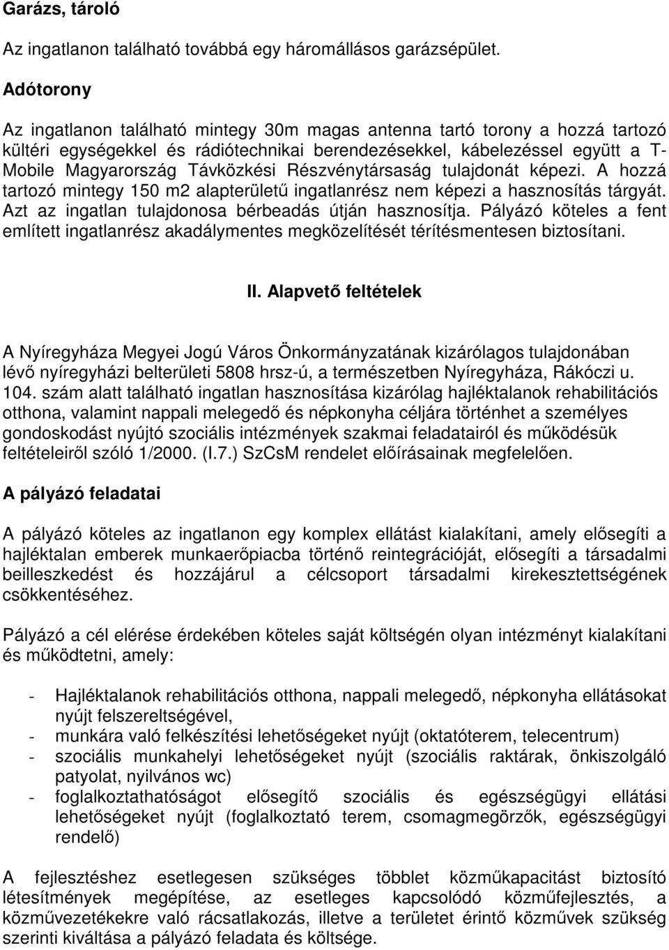 Részvénytársaság tulajdonát képezi. A hozzá tartozó mintegy 150 m2 alapterületű ingatlanrész nem képezi a hasznosítás tárgyát. Azt az ingatlan tulajdonosa bérbeadás útján hasznosítja.