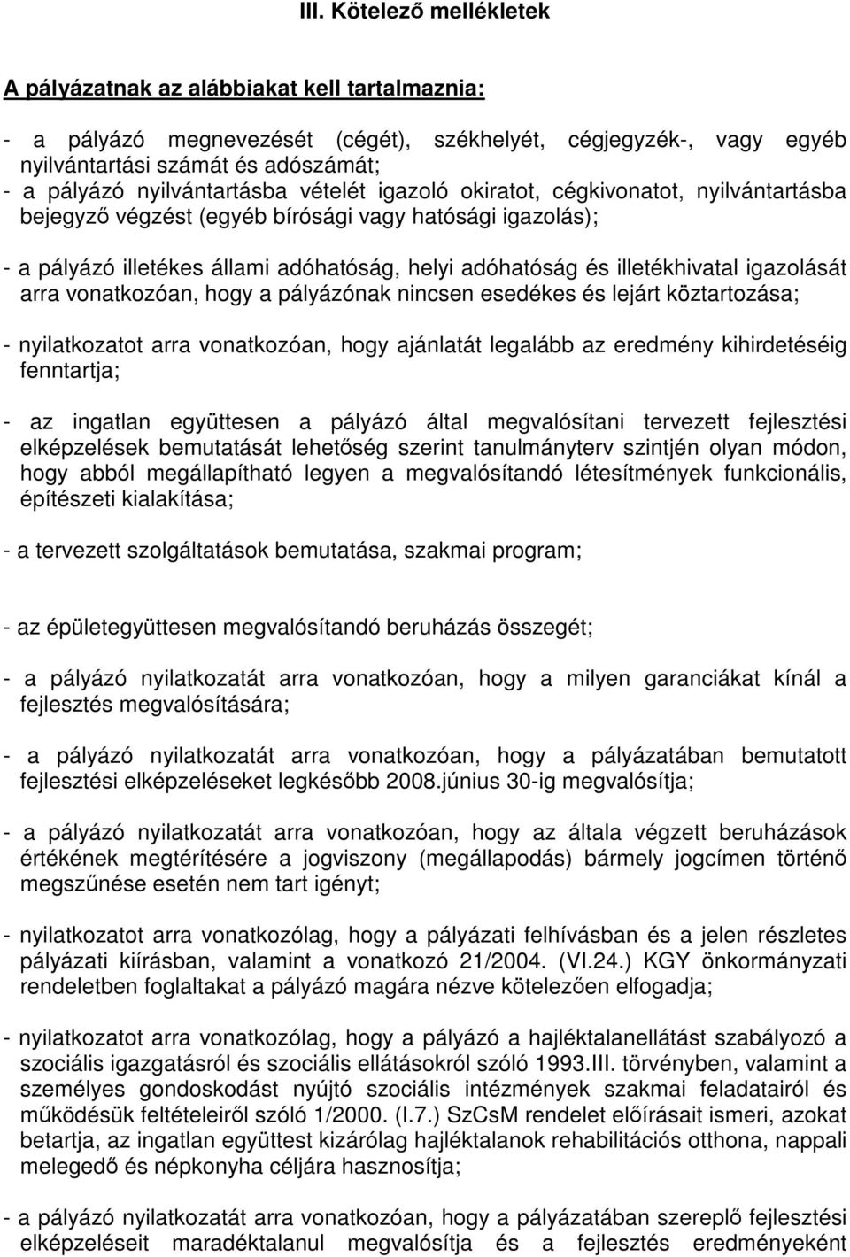 illetékhivatal igazolását arra vonatkozóan, hogy a pályázónak nincsen esedékes és lejárt köztartozása; - nyilatkozatot arra vonatkozóan, hogy ajánlatát legalább az eredmény kihirdetéséig fenntartja;