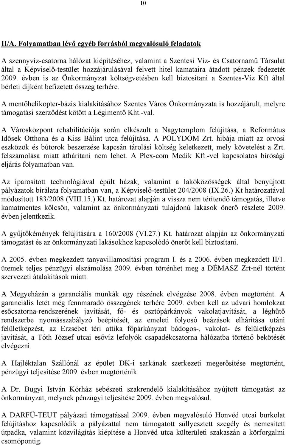 hitel kamataira átadott pénzek fedezetét 29. évben is az Önkormányzat költségvetésben kell biztosítani a Szentes-Víz Kft által bérleti díjként befizetett összeg terhére.