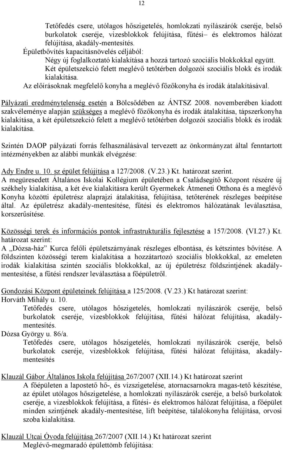 Két épületszekció felett meglévő tetőtérben dolgozói szociális blokk és irodák kialakítása. Az előírásoknak megfelelő konyha a meglévő főzőkonyha és irodák átalakításával.