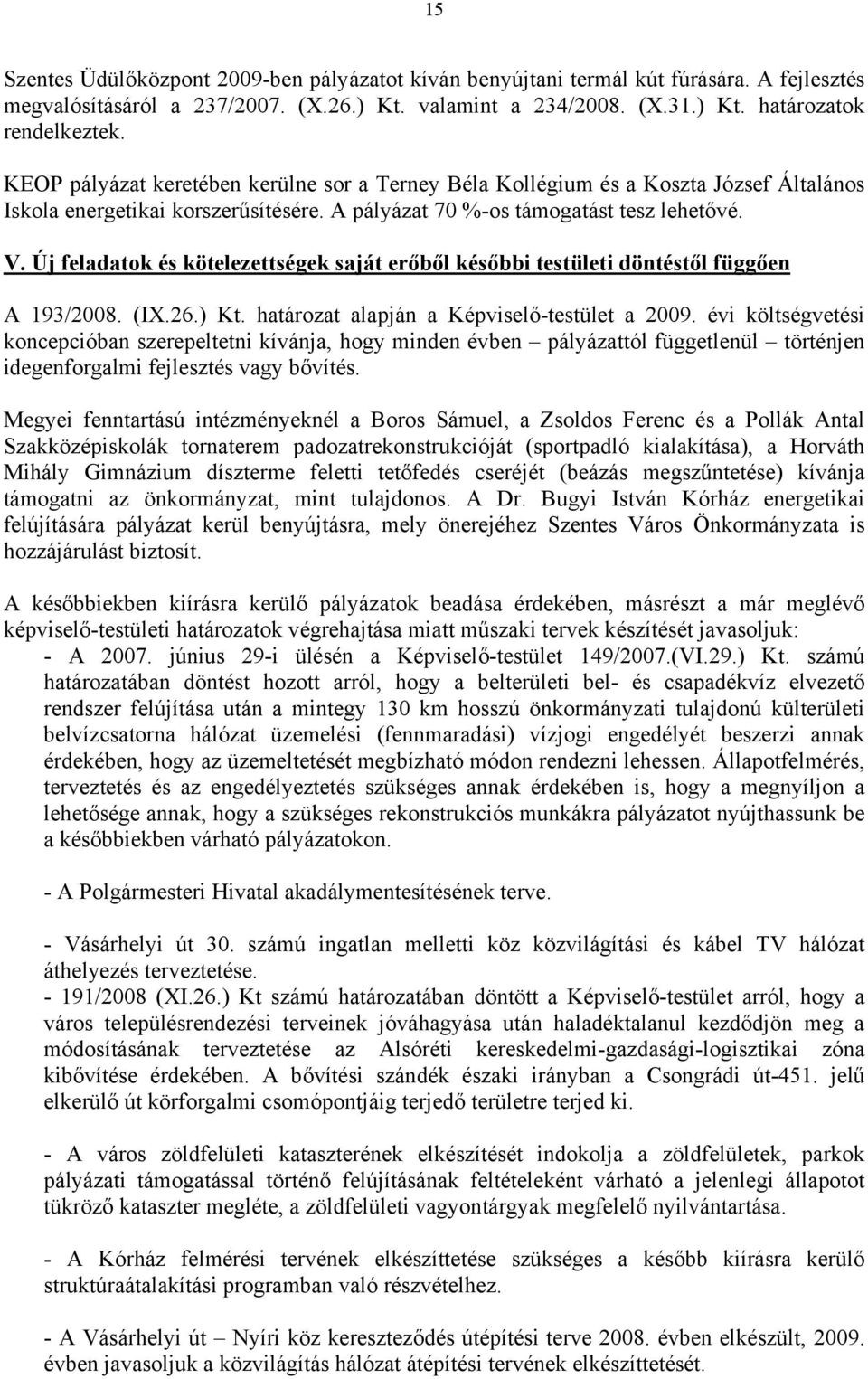 Új feladatok és kötelezettségek saját erőből későbbi testületi döntéstől függően A 193/28. (IX.26.) Kt. határozat alapján a Képviselő-testület a 29.