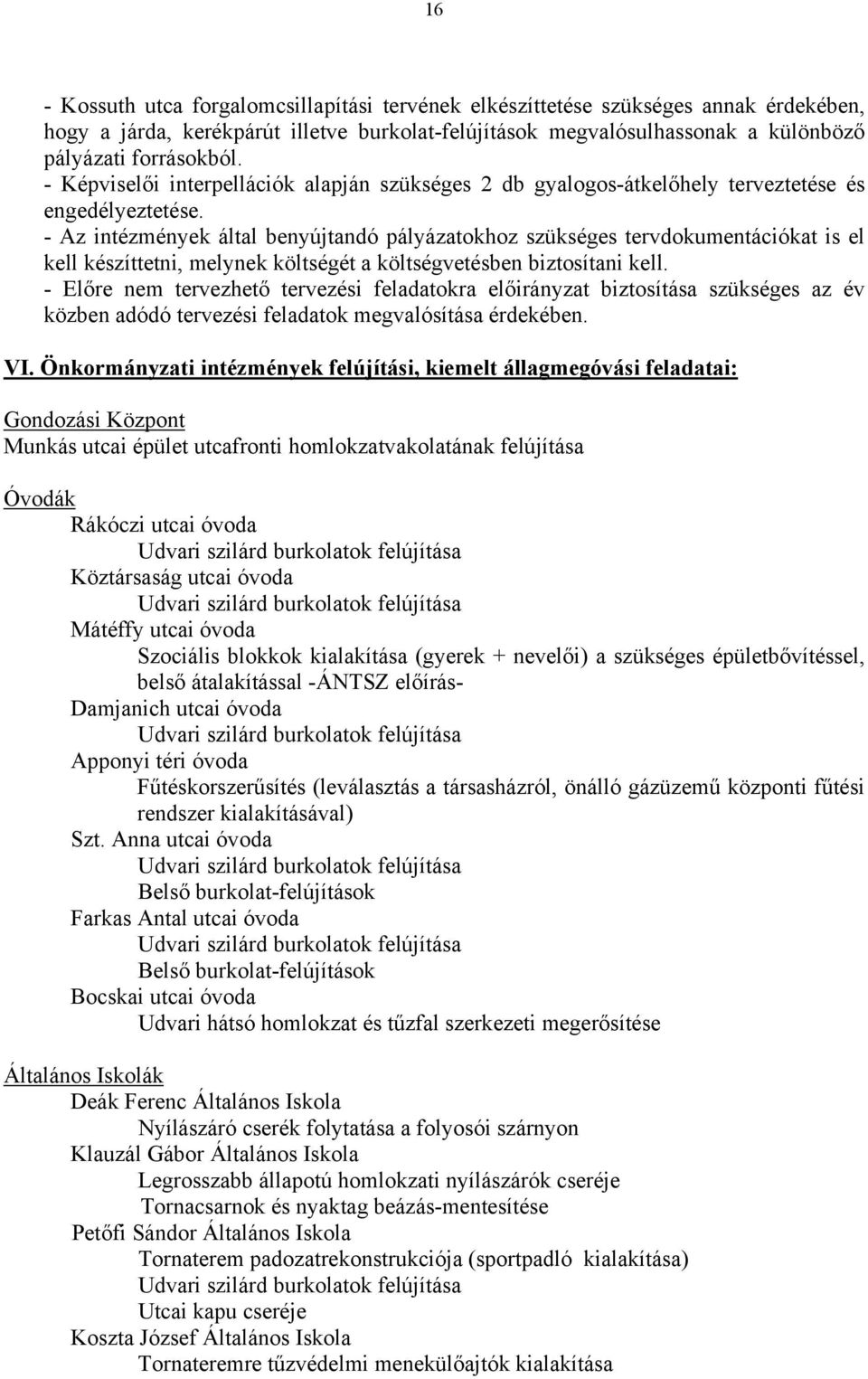 - Az intézmények által benyújtandó pályázatokhoz szükséges tervdokumentációkat is el kell készíttetni, melynek költségét a költségvetésben biztosítani kell.