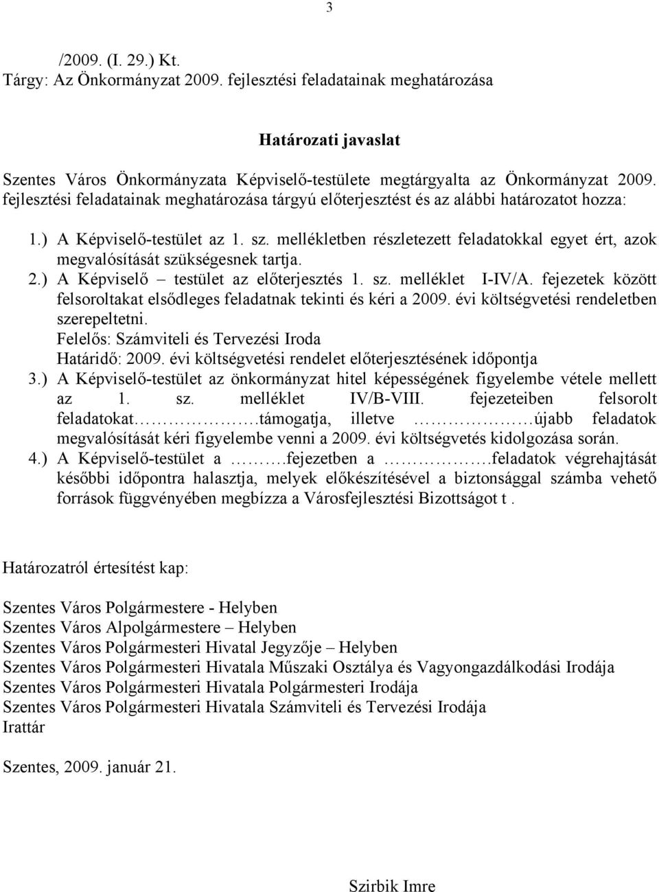 mellékletben részletezett feladatokkal egyet ért, azok megvalósítását szükségesnek tartja. 2.) A Képviselő testület az előterjesztés 1. sz. melléklet I-IV/A.