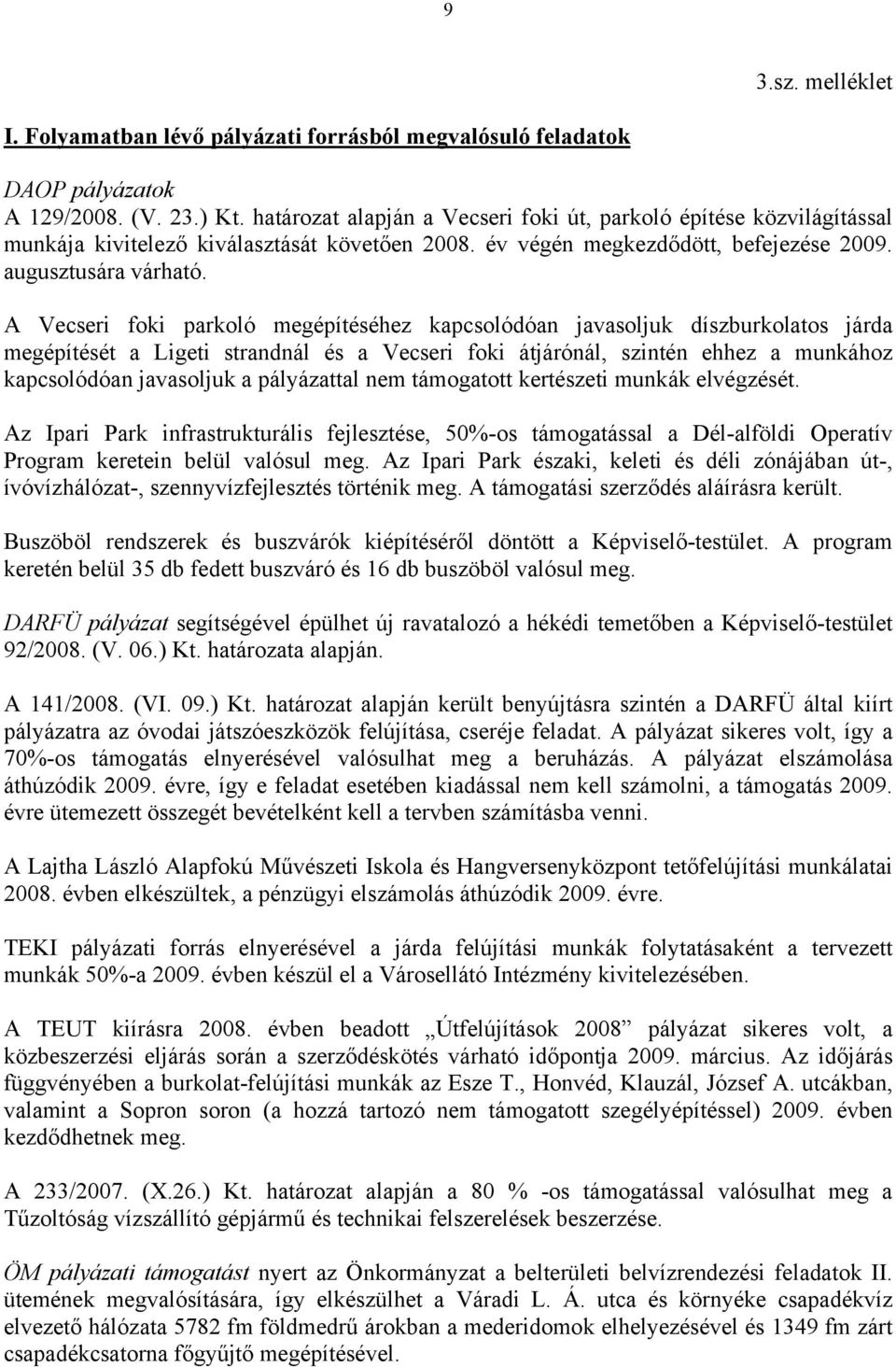 A Vecseri foki parkoló megépítéséhez kapcsolódóan javasoljuk díszburkolatos járda megépítését a Ligeti strandnál és a Vecseri foki átjárónál, szintén ehhez a munkához kapcsolódóan javasoljuk a