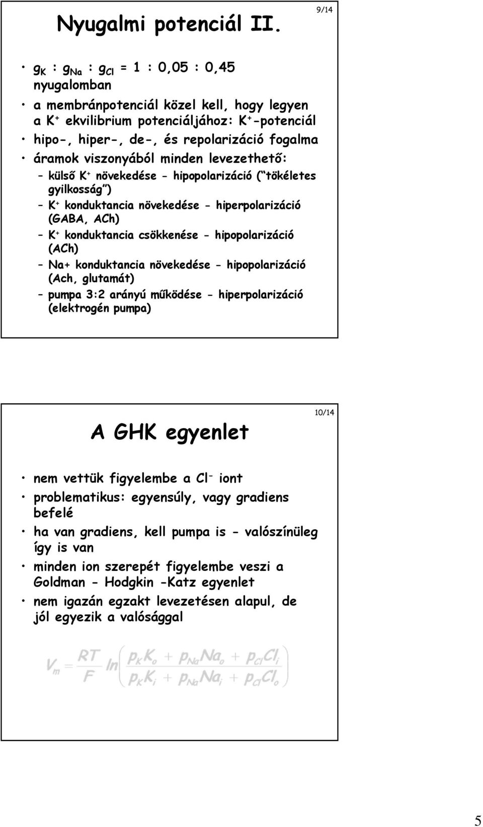 viszonyából minden levezethető: külső K + növekedése - hipopolarizáció ( tökéletes gyilkosság ) K + konduktancia növekedése - hiperpolarizáció (GABA, ACh) K + konduktancia csökkenése -