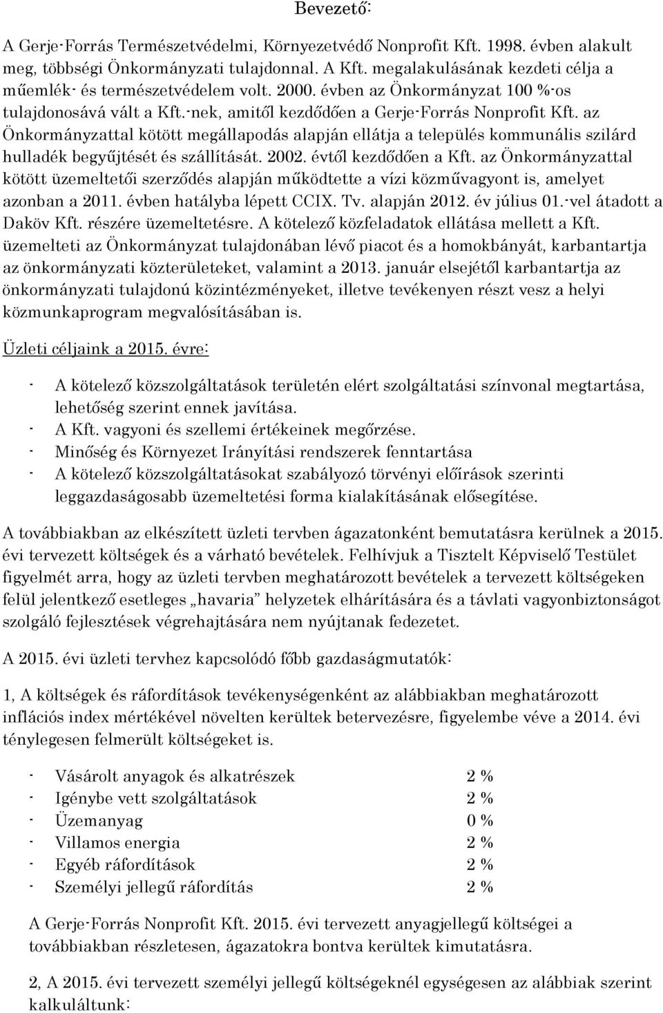 az Önkormányzattal kötött megállapodás alapján ellátja a település kommunális szilárd hulladék begyűjtését és szállítását. 2002. évtől kezdődően a Kft.