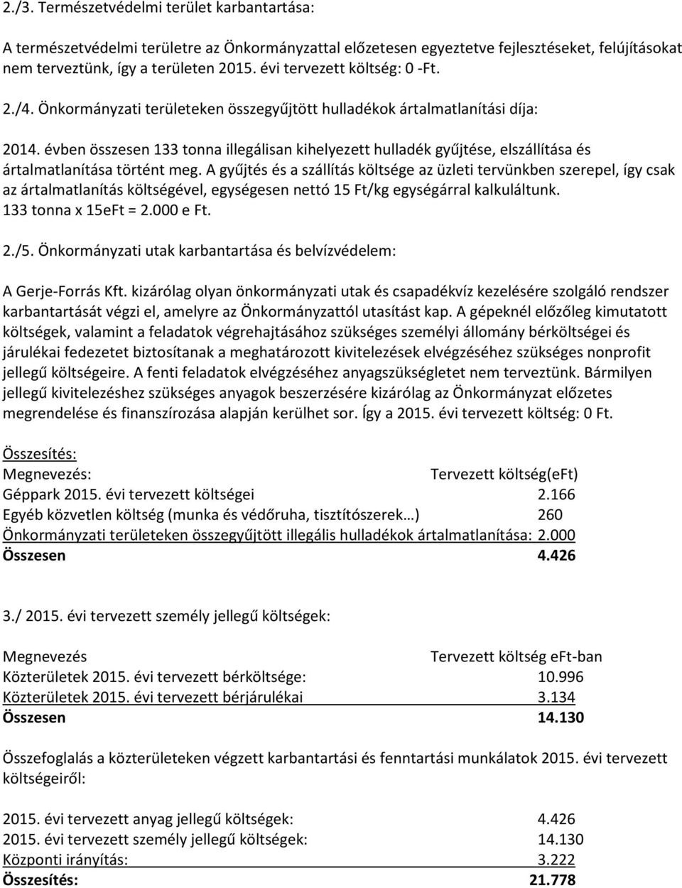 évben összesen 133 tonna illegálisan kihelyezett hulladék gyűjtése, elszállítása és ártalmatlanítása történt meg.