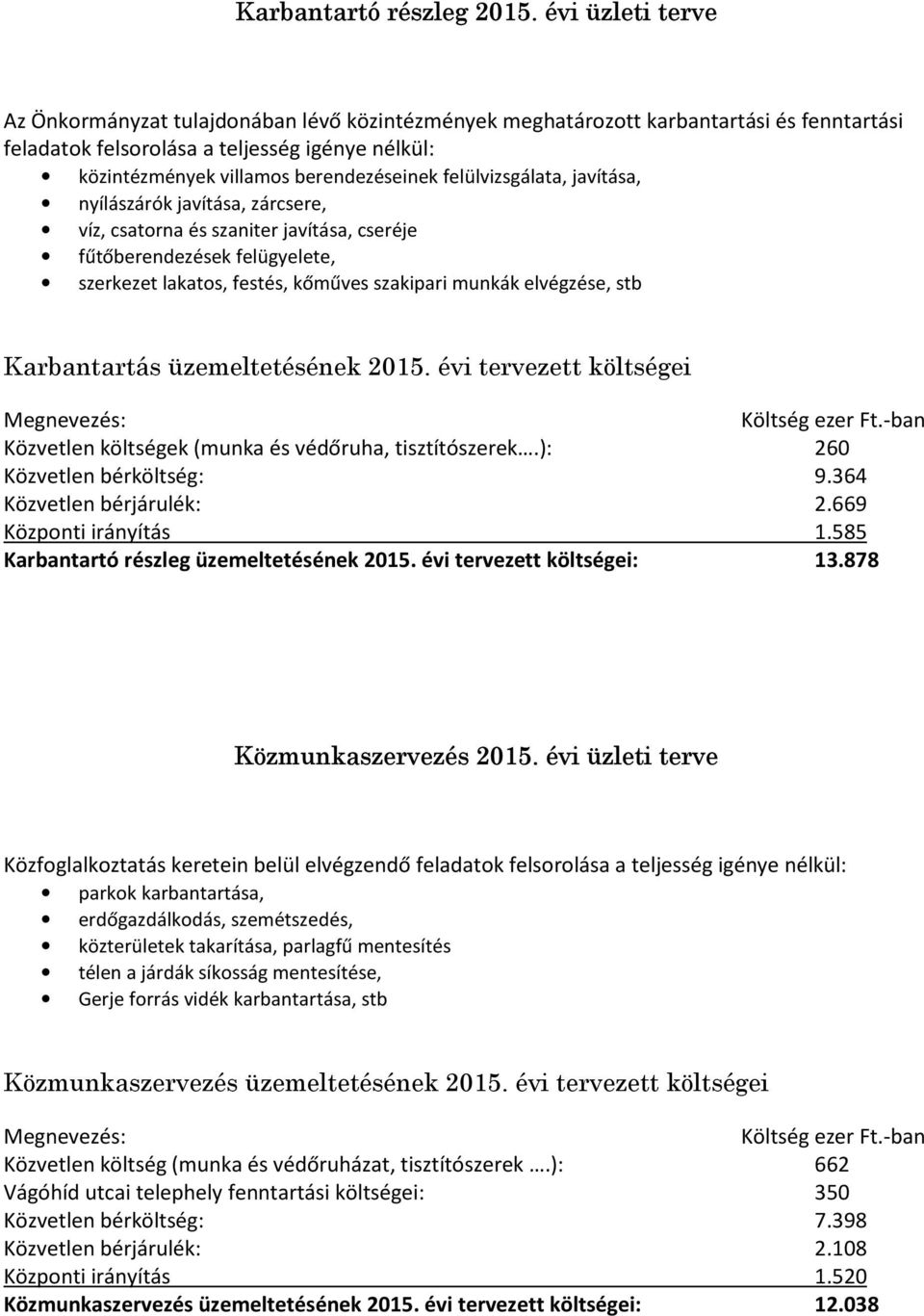 felülvizsgálata, javítása, nyílászárók javítása, zárcsere, víz, csatorna és szaniter javítása, cseréje fűtőberendezések felügyelete, szerkezet lakatos, festés, kőműves szakipari munkák elvégzése, stb