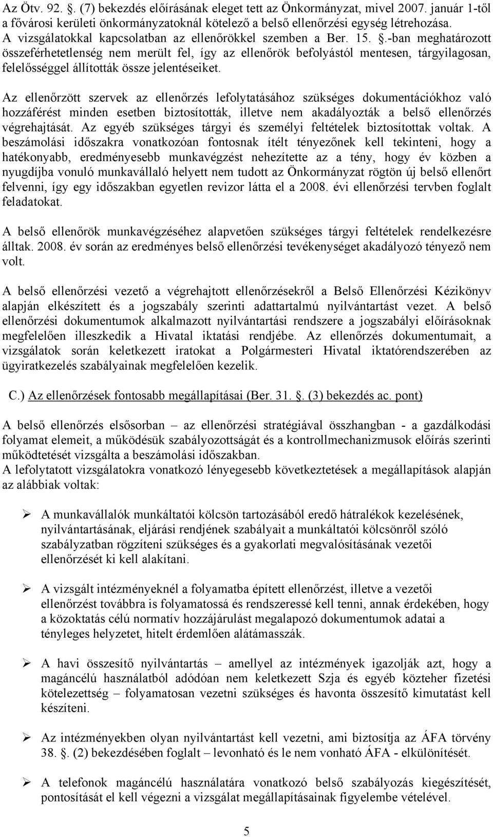 .-ban meghatározott összeférhetetlenség nem merült fel, így az ellenőrök befolyástól mentesen, tárgyilagosan, felelősséggel állították össze jelentéseiket.