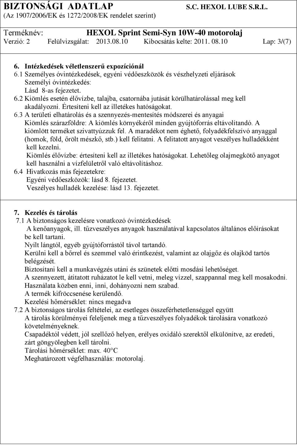 2 Kiömlés esetén élővízbe, talajba, csatornába jutását körülhatárolással meg kell akadályozni. Értesíteni kell az illetékes hatóságokat. 6.