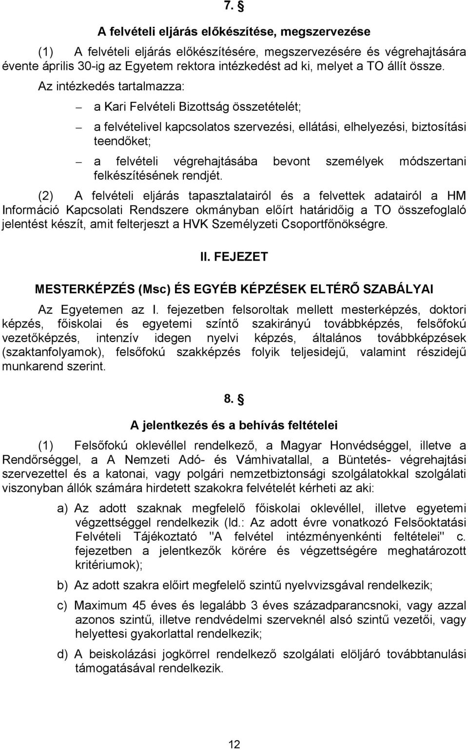 Az intézkedés tartalmazza: a Kari Felvételi Bizottság összetételét; a felvételivel kapcsolatos szervezési, ellátási, elhelyezési, biztosítási teendőket; a felvételi végrehajtásába bevont személyek