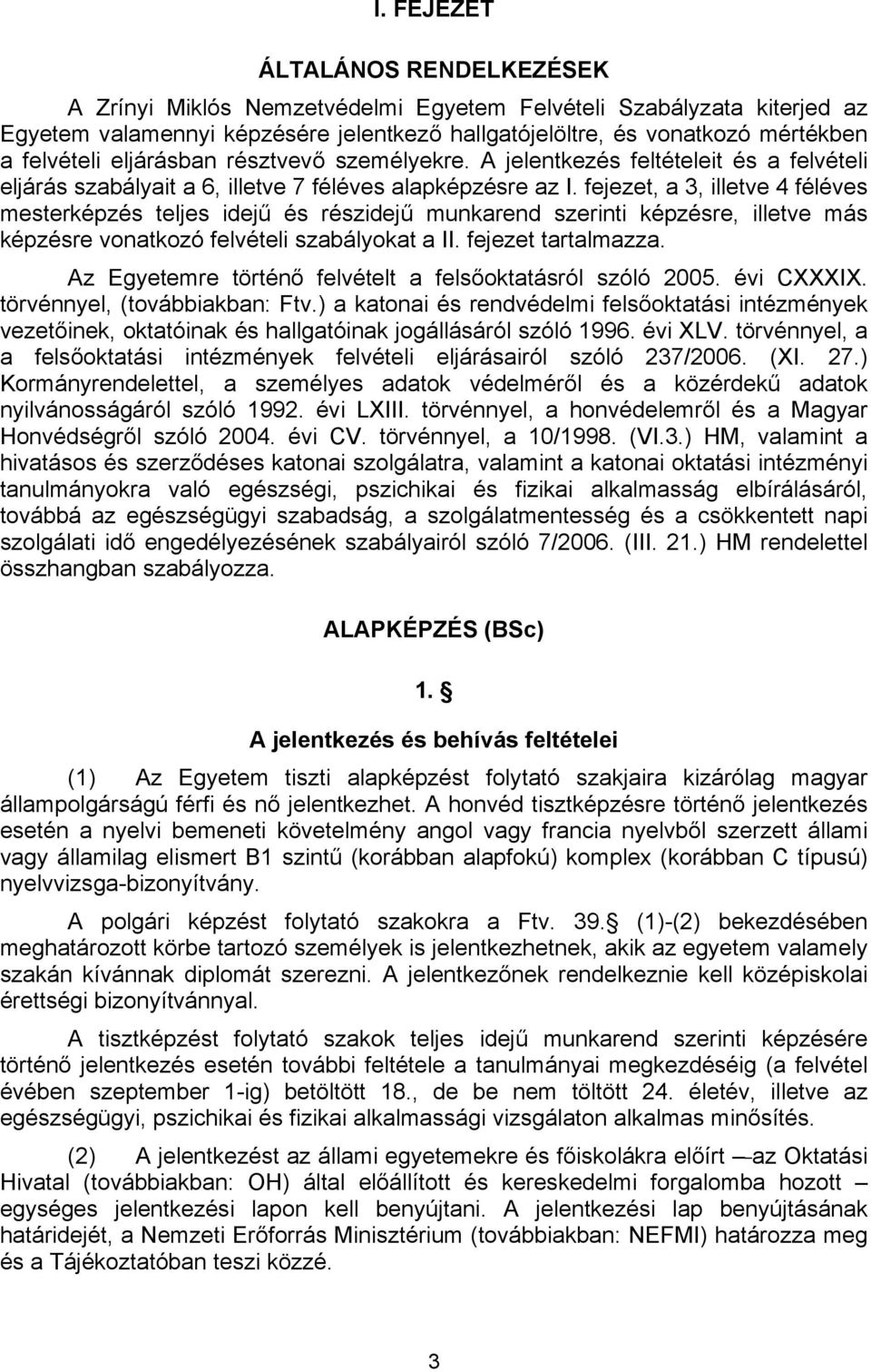 fejezet, a 3, illetve 4 féléves mesterképzés teljes idejű és részidejű munkarend szerinti képzésre, illetve más képzésre vonatkozó felvételi szabályokat a II. fejezet tartalmazza.