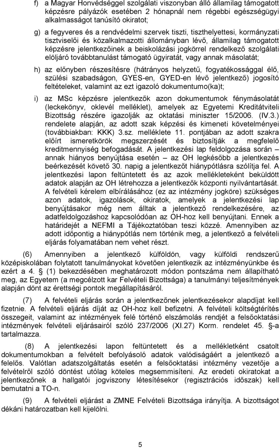 elöljáró továbbtanulást támogató ügyiratát, vagy annak másolatát; h) az előnyben részesítésre (hátrányos helyzetű, fogyatékossággal élő, szülési szabadságon, GYES-en, GYED-en lévő jelentkező)