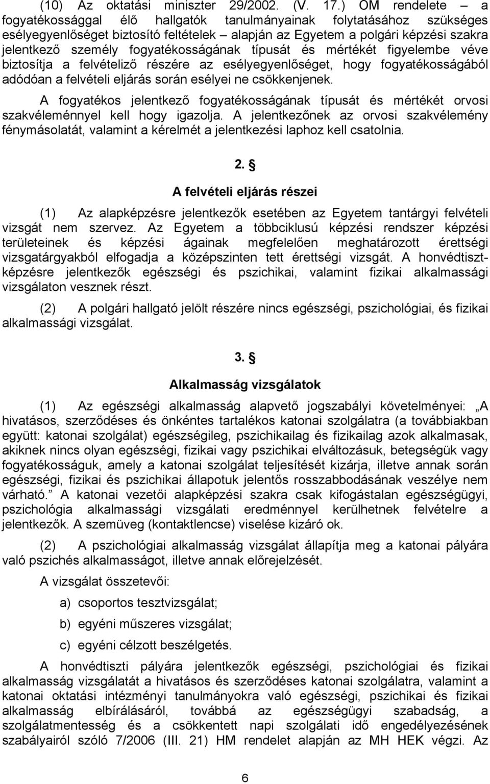 fogyatékosságának típusát és mértékét figyelembe véve biztosítja a felvételiző részére az esélyegyenlőséget, hogy fogyatékosságából adódóan a felvételi eljárás során esélyei ne csökkenjenek.