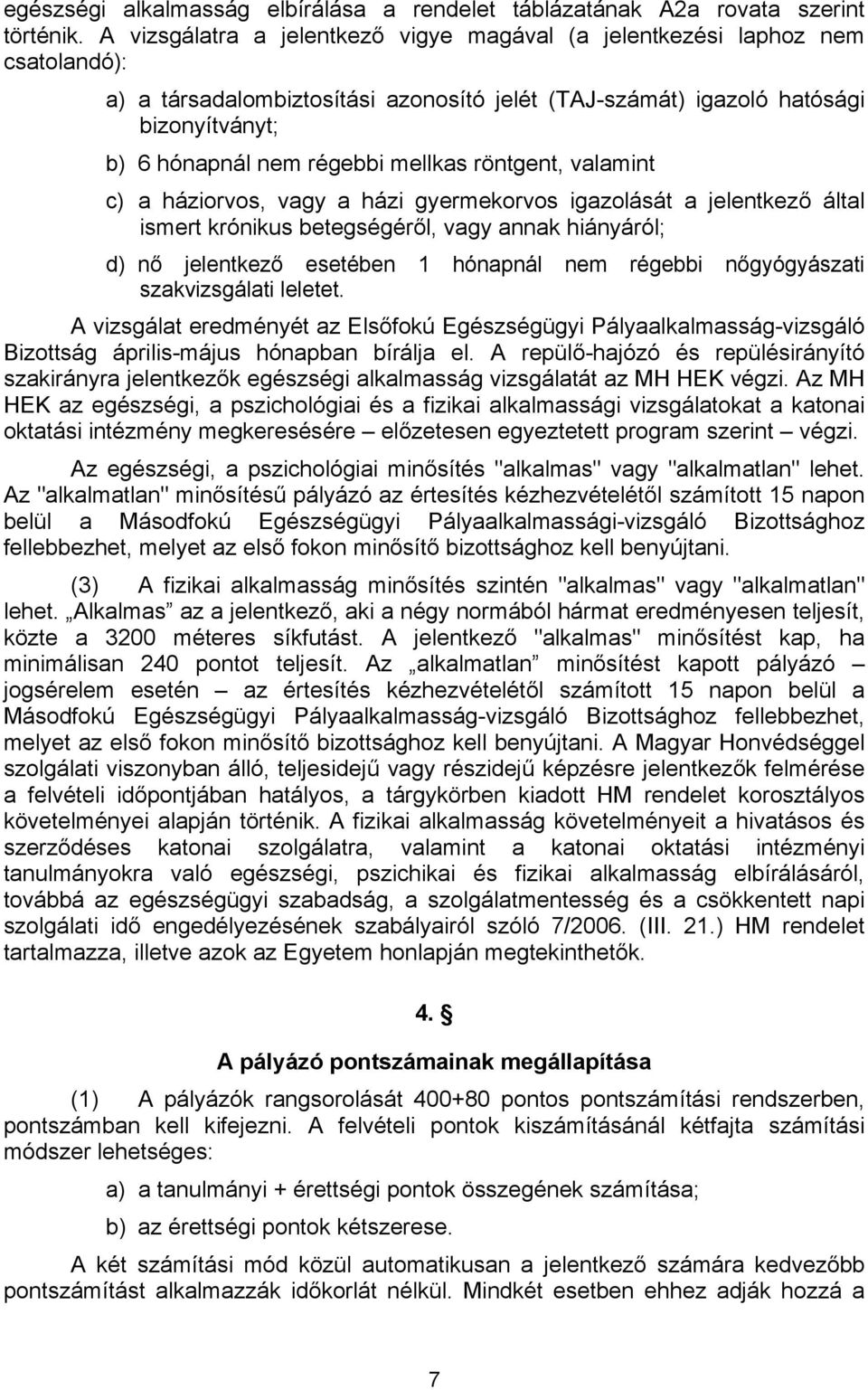 mellkas röntgent, valamint c) a háziorvos, vagy a házi gyermekorvos igazolását a jelentkező által ismert krónikus betegségéről, vagy annak hiányáról; d) nő jelentkező esetében 1 hónapnál nem régebbi