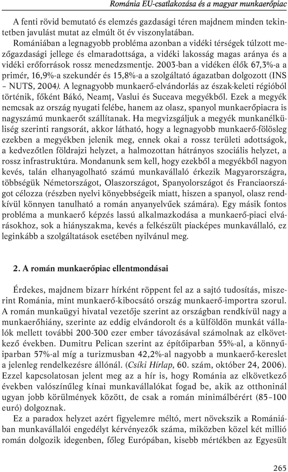 2003-ban a vidéken élők 67,3%-a a primér, 16,9%-a szekundér és 15,8%-a a szolgáltató ágazatban dolgozott (INS NUTS, 2004).