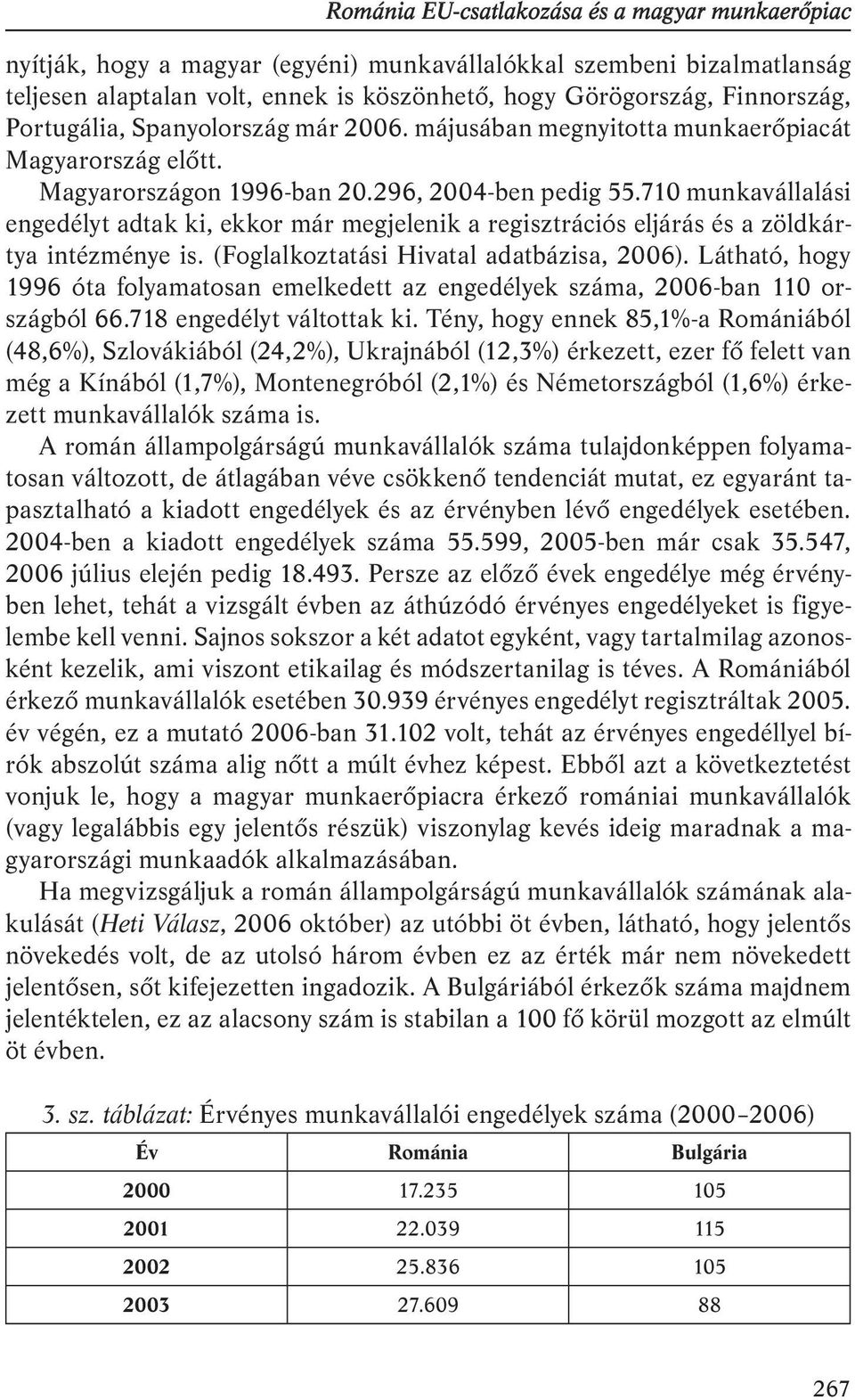 710 munkavállalási engedélyt adtak ki, ekkor már megjelenik a regisztrációs eljárás és a zöldkártya intézménye is. (Foglalkoztatási Hivatal adatbázisa, 2006).