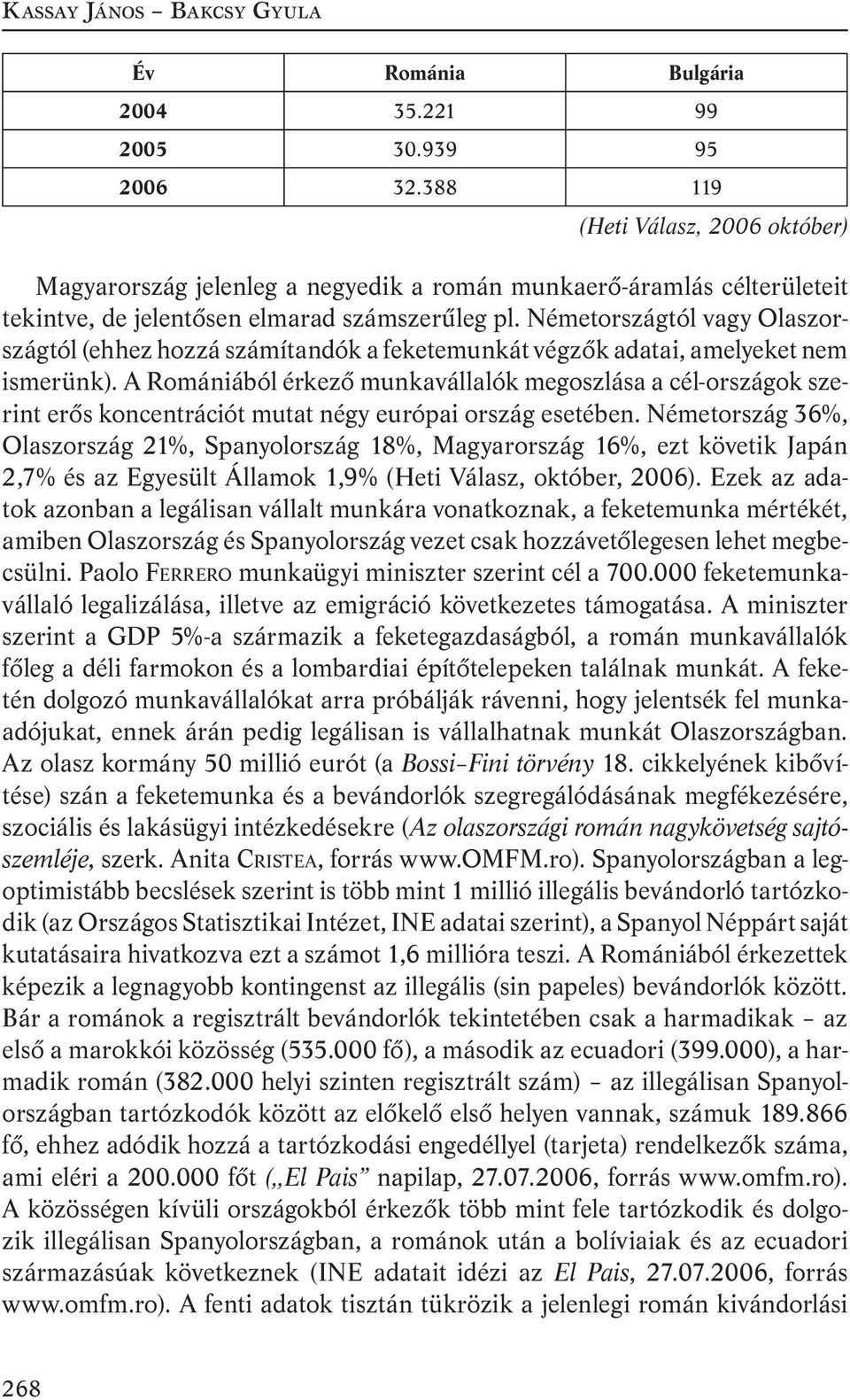 Németországtól vagy Olaszországtól (ehhez hozzá számítandók a feketemunkát végzők adatai, amelyeket nem ismerünk).