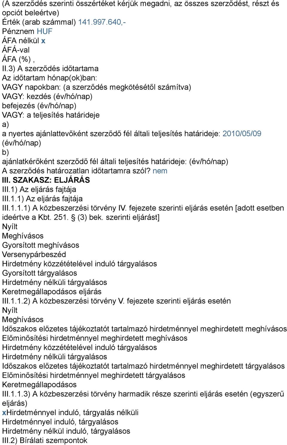 ajánlattevőként szerződő fél általi teljesítés határideje: 2010/05/09 (év/hó/nap) b) ajánlatkérőként szerződő fél általi teljesítés határideje: (év/hó/nap) A szerződés határozatlan időtartamra szól?