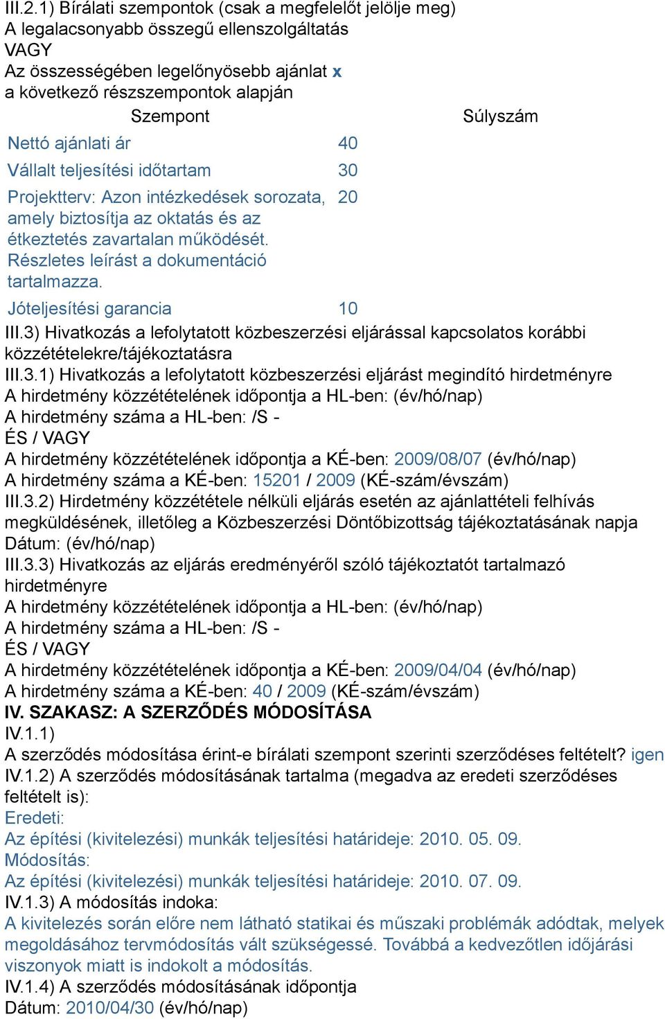 ajánlati ár 40 Vállalt teljesítési időtartam 30 Projektterv: Azon intézkedések sorozata, amely biztosítja az oktatás és az étkeztetés zavartalan működését.