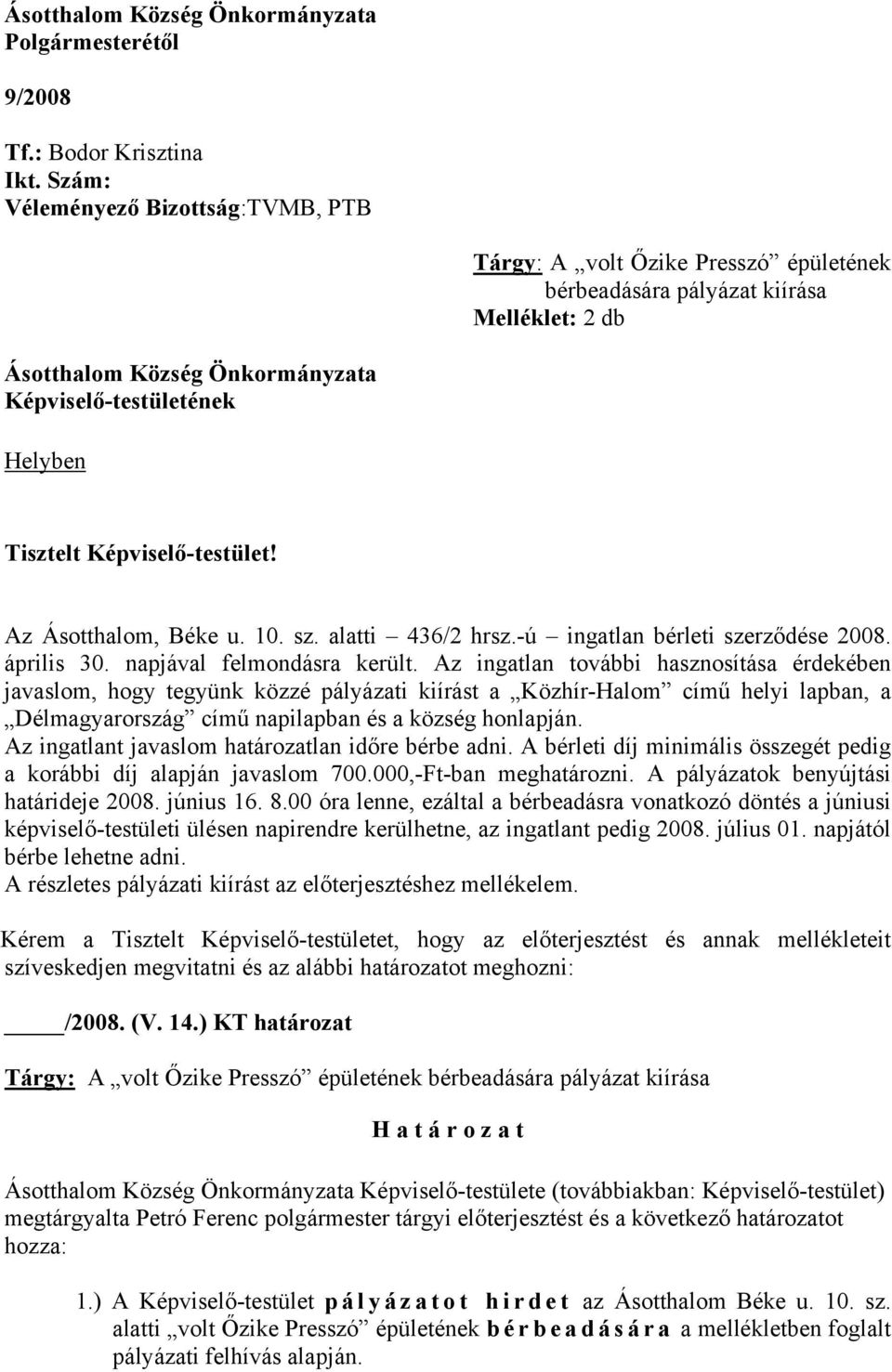 Képviselő-testület! Az Ásotthalom, Béke u. 10. sz. alatti 436/2 hrsz.-ú ingatlan bérleti szerződése 2008. április 30. napjával felmondásra került.