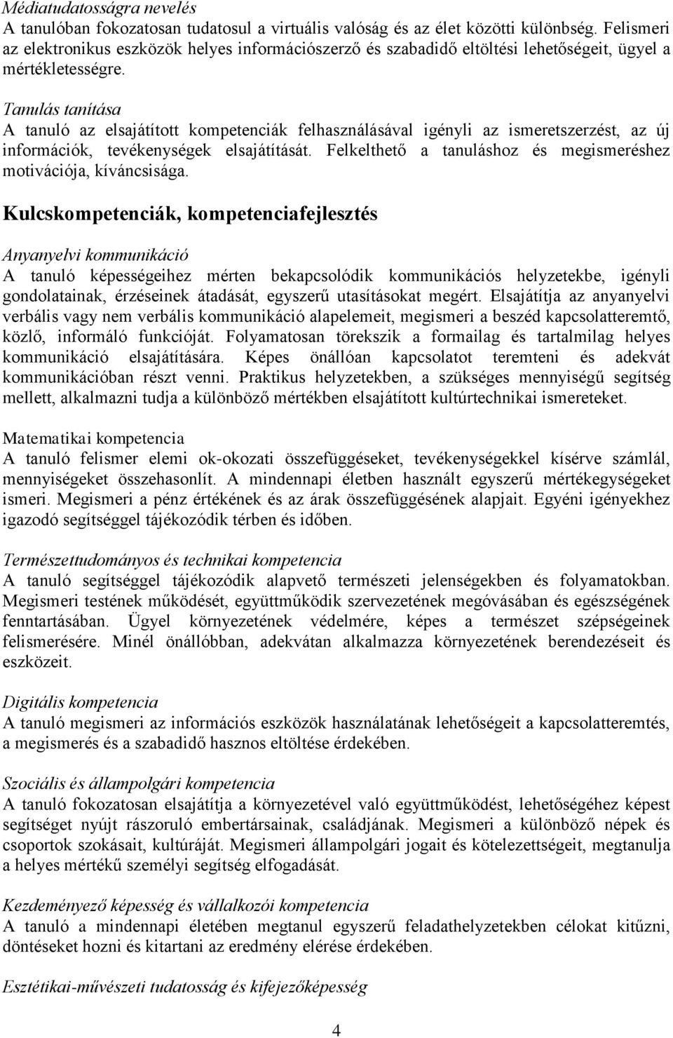 Tanulás tanítása A tanuló az elsajátított kompetenciák felhasználásával igényli az ismeretszerzést, az új információk, tevékenységek elsajátítását.