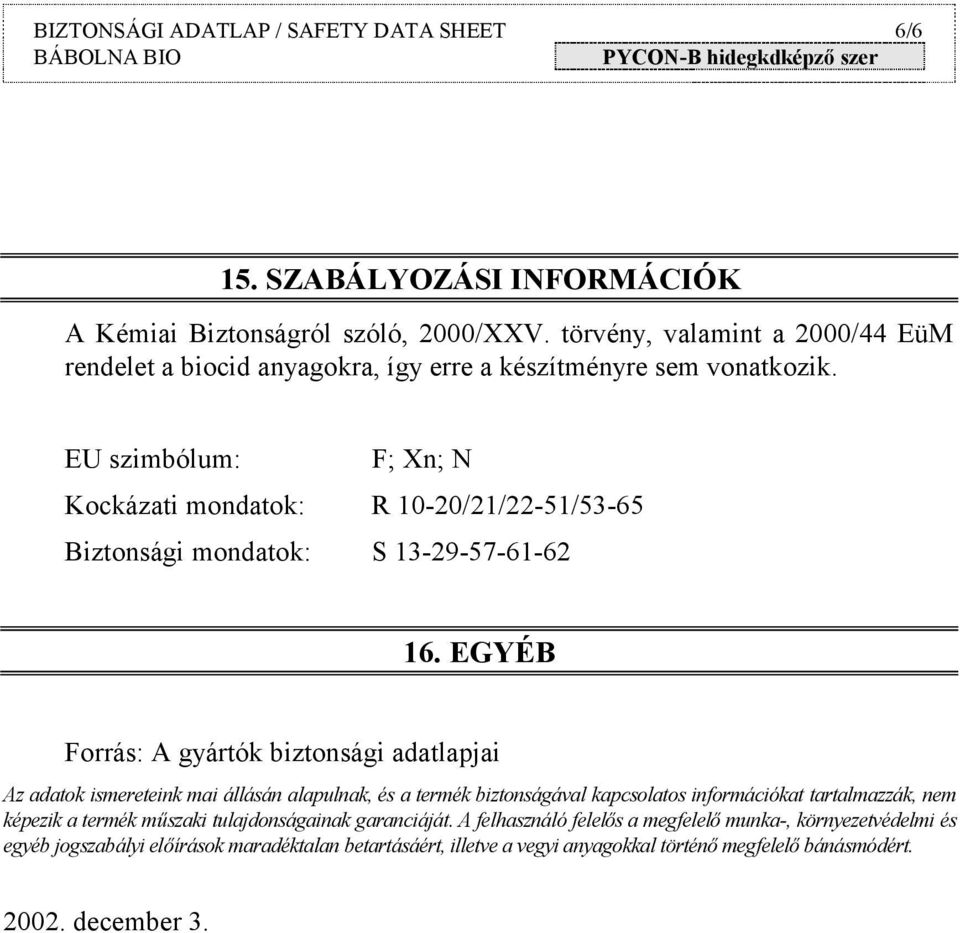 EU szimbólum: F; Xn; N Kockázati mondatok: R 10-20/21/22-51/53-65 Biztonsági mondatok: S 13-29-57-61-62 16.