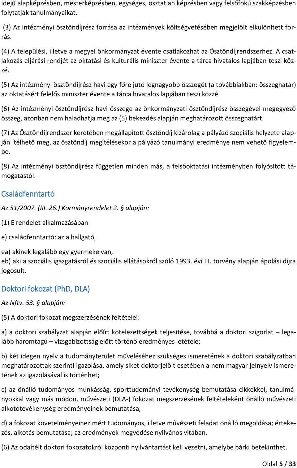 A csatlakozás eljárási rendjét az oktatási és kulturális miniszter évente a tárca hivatalos lapjában teszi közzé.