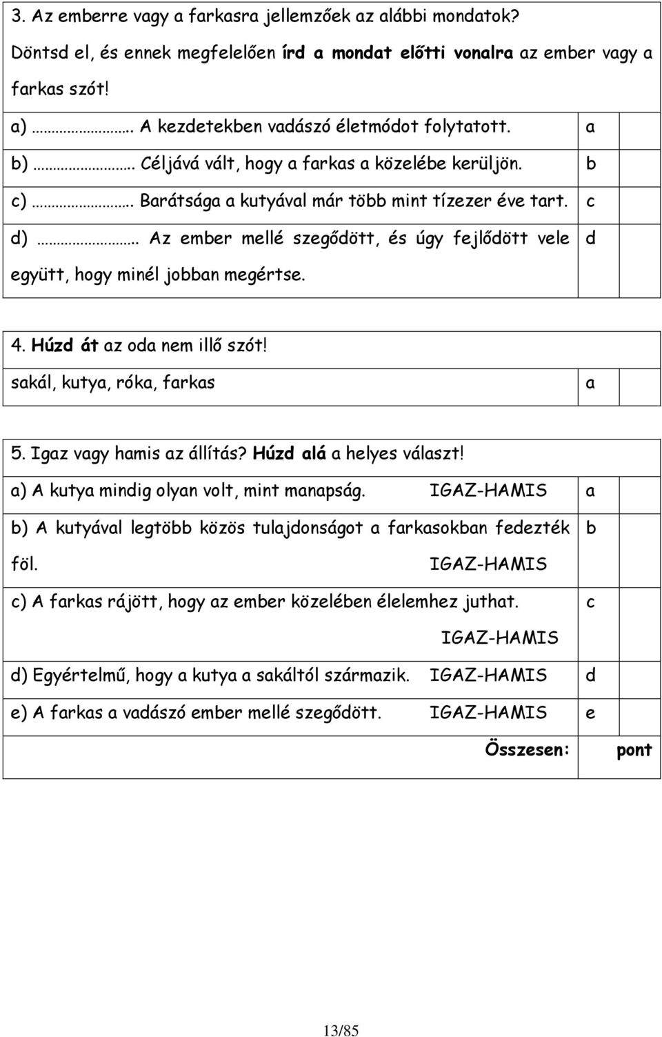 Igz vgy hmis z állítás? Húzd lá helyes válszt! ) A kuty mindig olyn volt, mint mnpság. IGAZ-HAMIS ) A kutyávl legtö közös tuljdonságot frksokn fedezték föl.