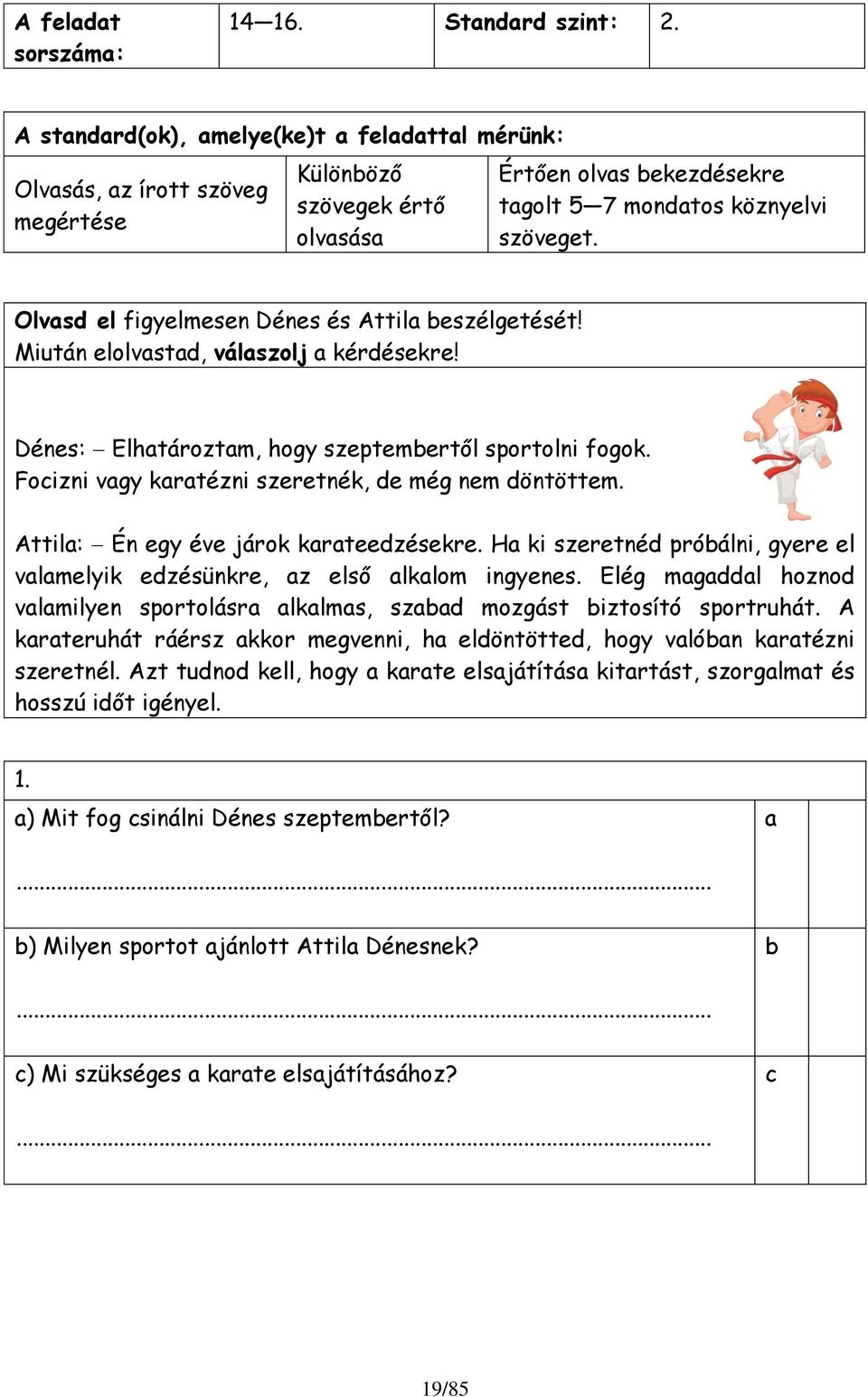 Olvsd el figyelmesen Dénes és Attil eszélgetését! Miután elolvstd, válszolj kérdésekre! Dénes: Elhtároztm, hogy szeptemertől sportolni fogok. Focizni vgy krtézni szeretnék, de még nem döntöttem.