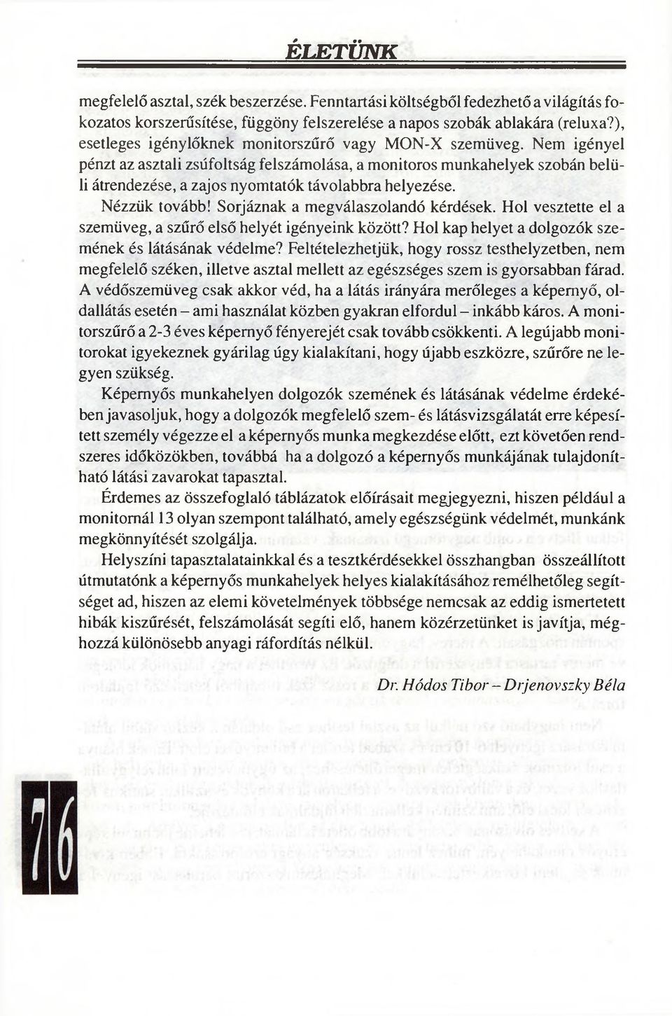 Nem igényel pénzt az asztali zsúfoltság felszámolása, a monitoros munkahelyek szobán belüli átrendezése, a zajos nyomtatók távolabbra helyezése. Nézzük tovább! Sorjáznak a megválaszolandó kérdések.