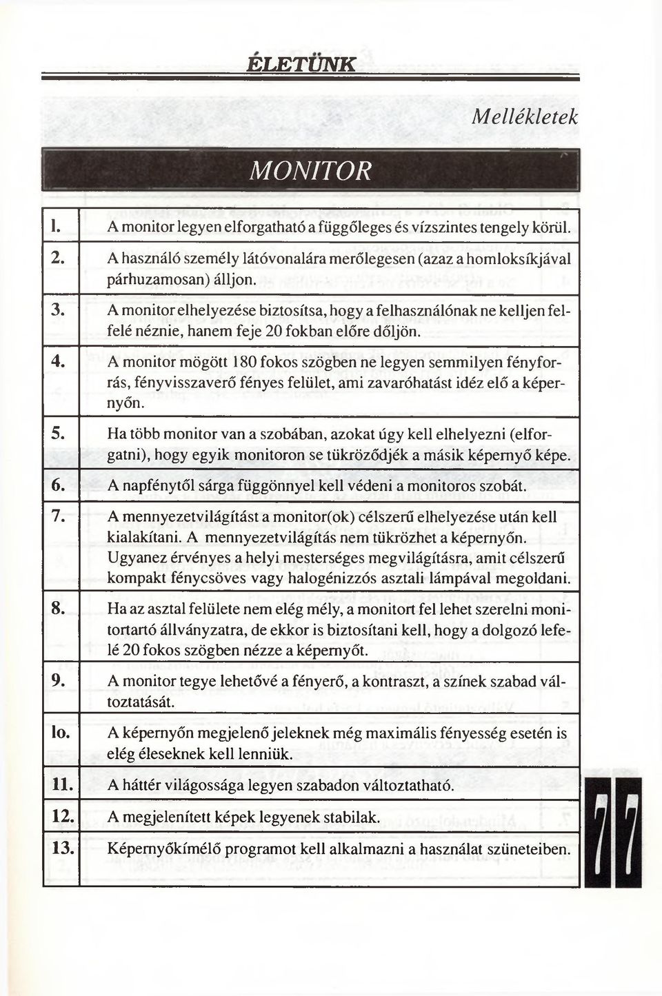 A monitor mögött 180 fokos szögben ne legyen semmilyen fényforrás, fényvisszaverő fényes felület, ami zavaróhatást idéz elő a képernyőn. 5.