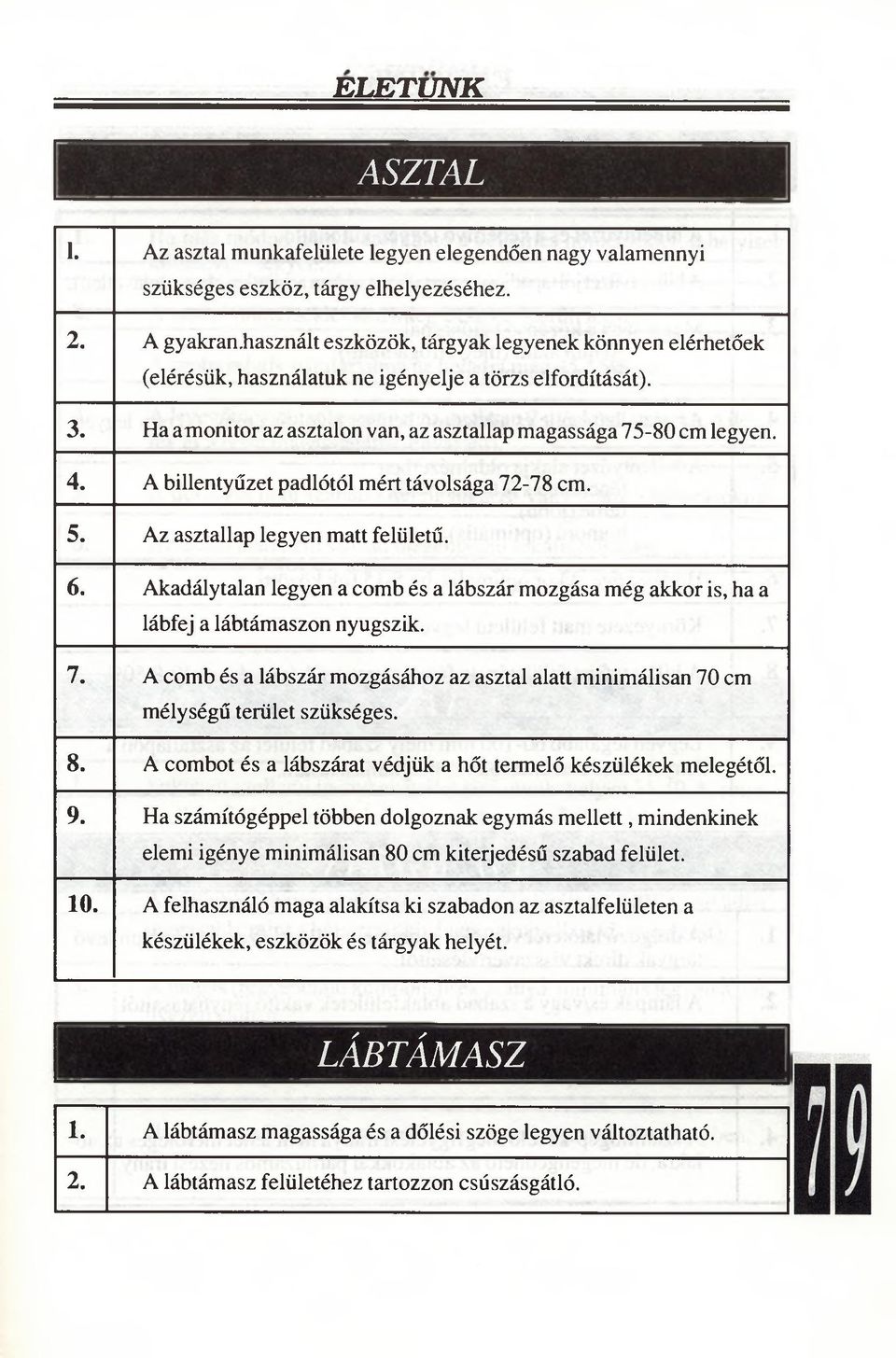 A billentyűzet padlótól mért távolsága 72-78 cm. 5. Az asztallap legyen matt felületű. 6. Akadálytalan legyen a comb és a lábszár mozgása még akkor is, ha a lábfej a lábtámaszon nyugszik. 7. A comb és a lábszár mozgásához az asztal alatt minimálisan 70 cm mélységű terület szükséges.