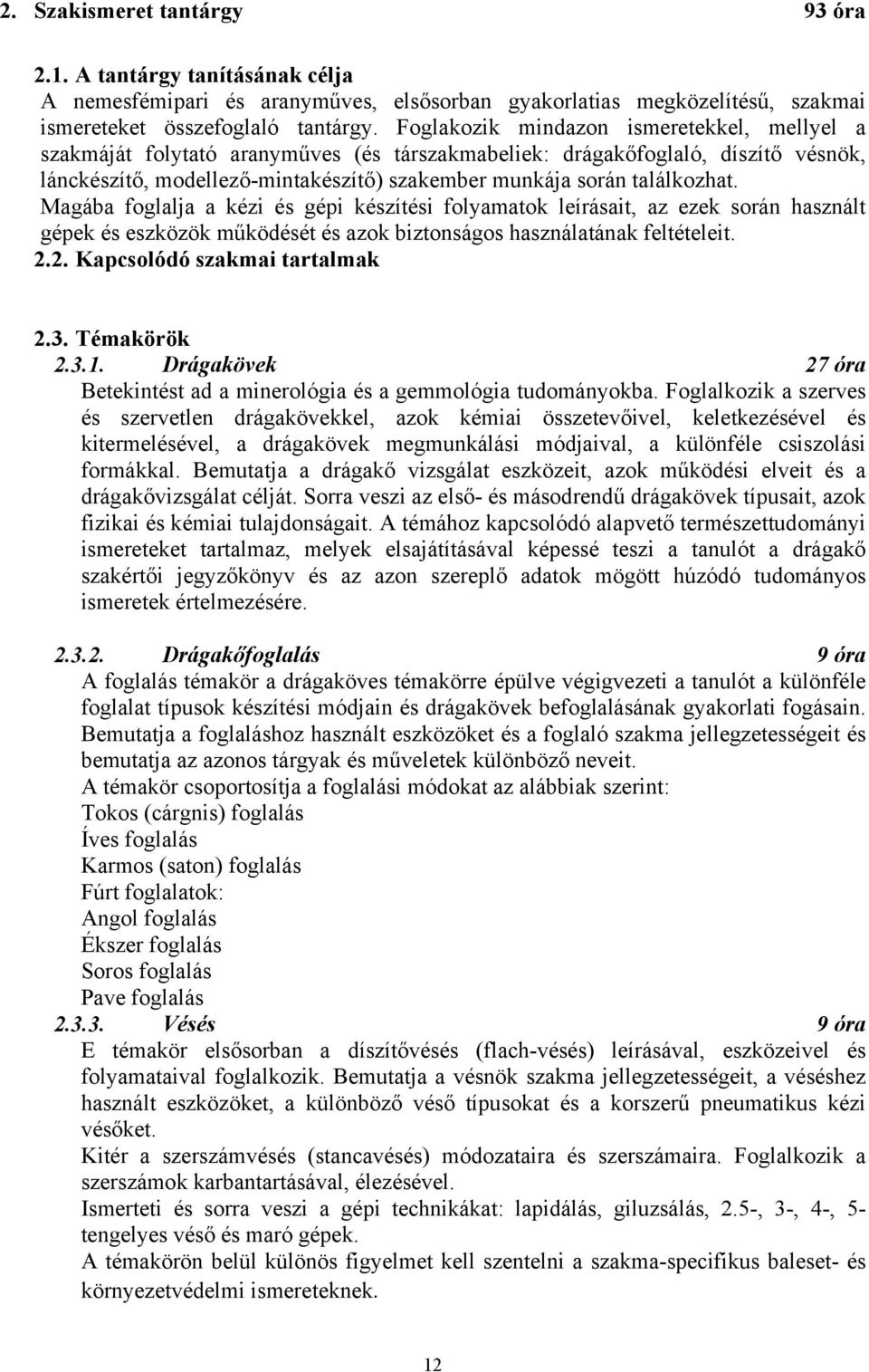 Magába foglalja a kézi és gépi készítési folyamatok leírásait, az ezek során használt gépek és eszközök működését és azok biztonságos használatának feltételeit. 2.2. Kapcsolódó szakmai tartalmak 2.3.