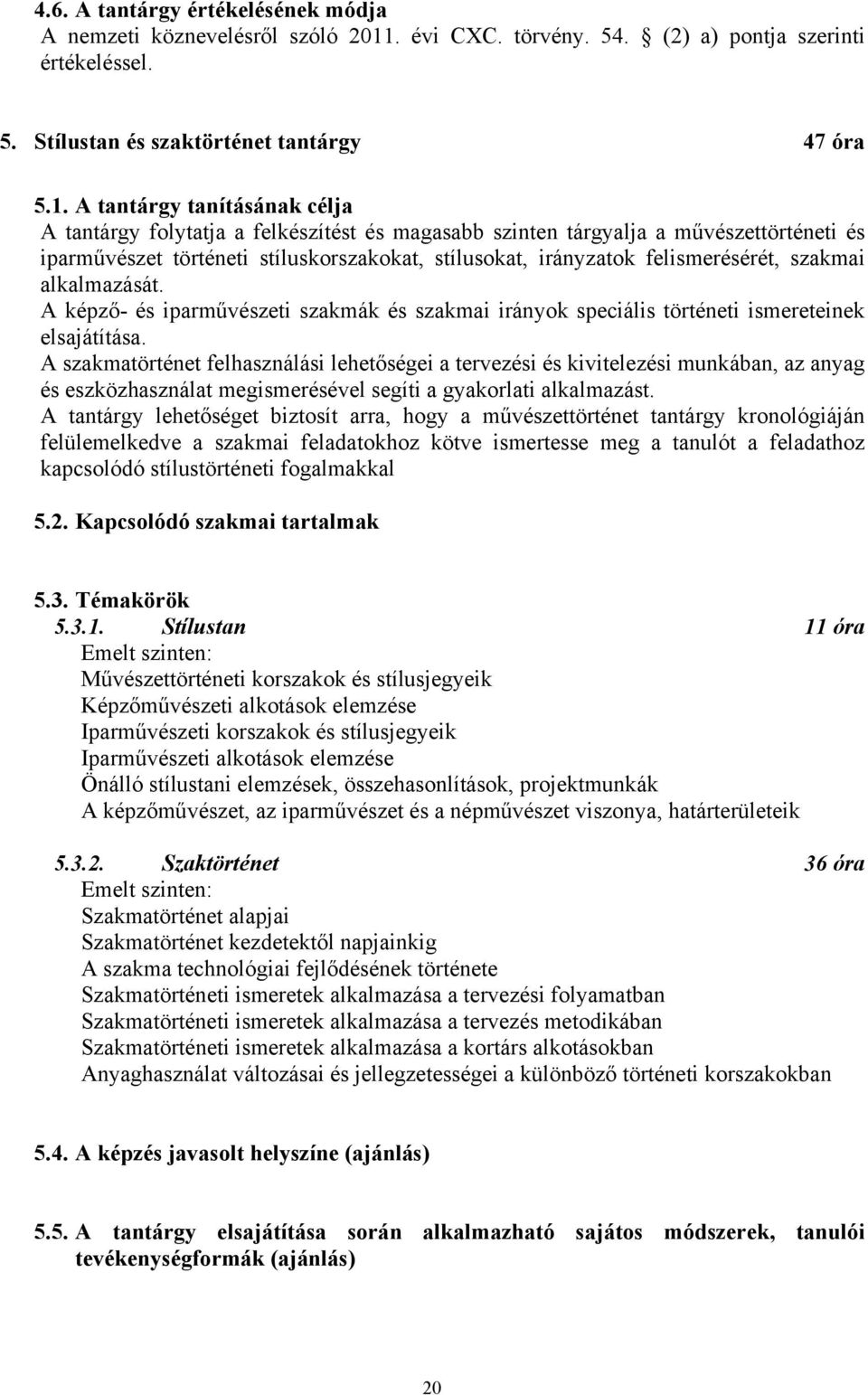 A tantárgy tanításának célja A tantárgy folytatja a felkészítést és magasabb szinten tárgyalja a művészettörténeti és iparművészet történeti stíluskorszakokat, stílusokat, irányzatok felismerésérét,