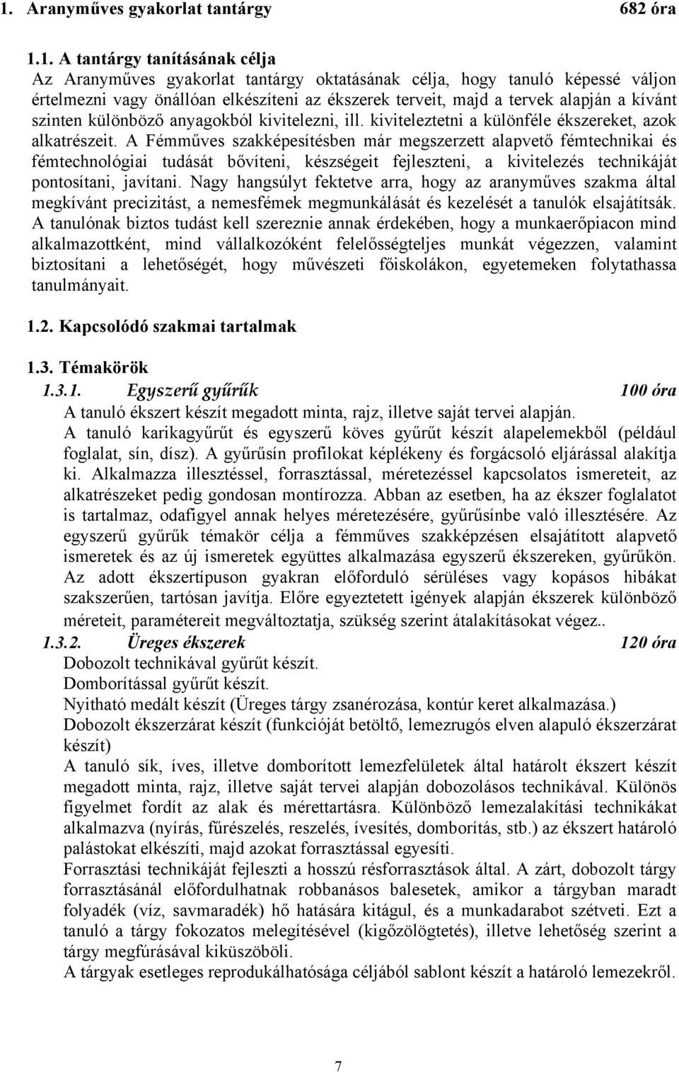 A Fémműves szakképesítésben már megszerzett alapvető fémtechnikai és fémtechnológiai tudását bővíteni, készségeit fejleszteni, a kivitelezés technikáját pontosítani, javítani.