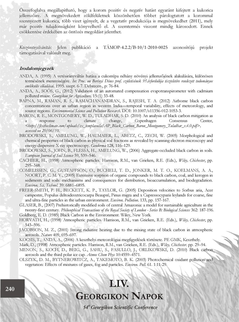 tulajdonságként könyvelhető el. A szemtermés viszont mindig károsodott. Ennek csökkentése érdekében az öntözés megoldást jelenthet. Köszönetnyilvánítás: Jelen publikáció a TÁMOP-4.2.