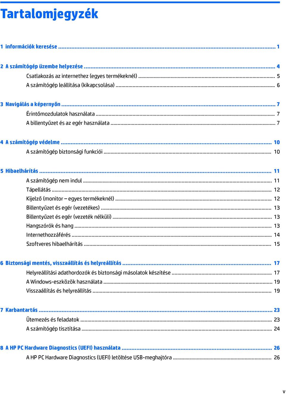 .. 11 Tápellátás... 12 Kijelző (monitor egyes termékeknél)... 12 Billentyűzet és egér (vezetékes)... 13 Billentyűzet és egér (vezeték nélküli)... 13 Hangszórók és hang... 13 Internethozzáférés.