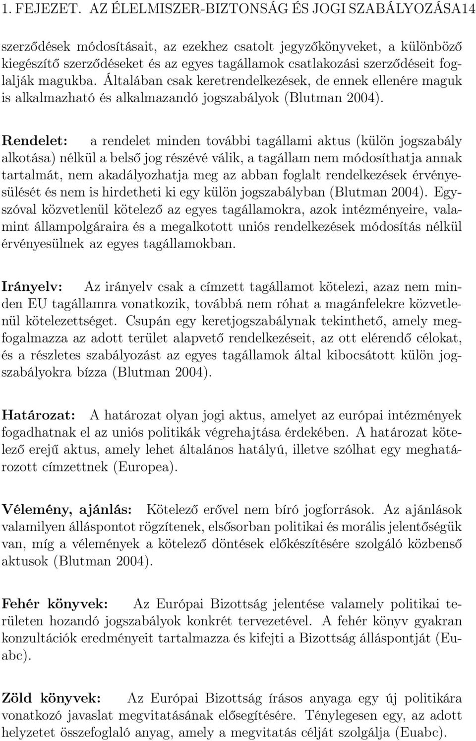 foglalják magukba. Általában csak keretrendelkezések, de ennek ellenére maguk is alkalmazható és alkalmazandó jogszabályok (Blutman 2004).