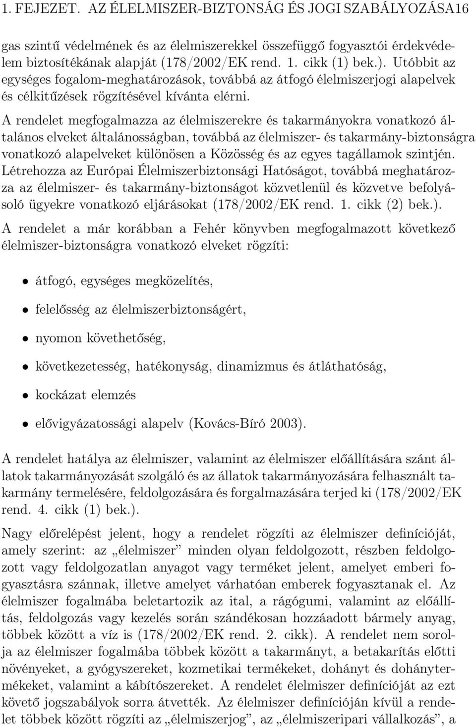 A rendelet megfogalmazza az élelmiszerekre és takarmányokra vonatkozó általános elveket általánosságban, továbbá az élelmiszer- és takarmány-biztonságra vonatkozó alapelveket különösen a Közösség és